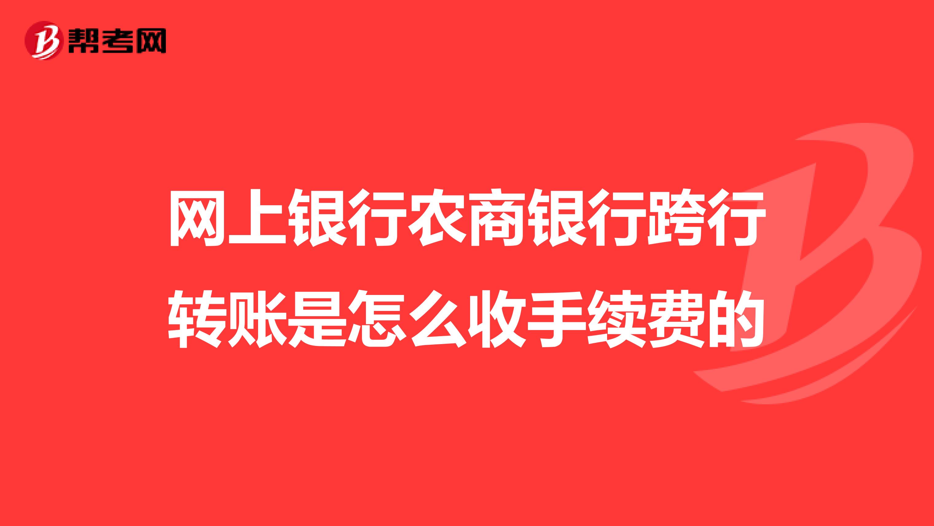 网上银行农商银行跨行转账是怎么收手续费的