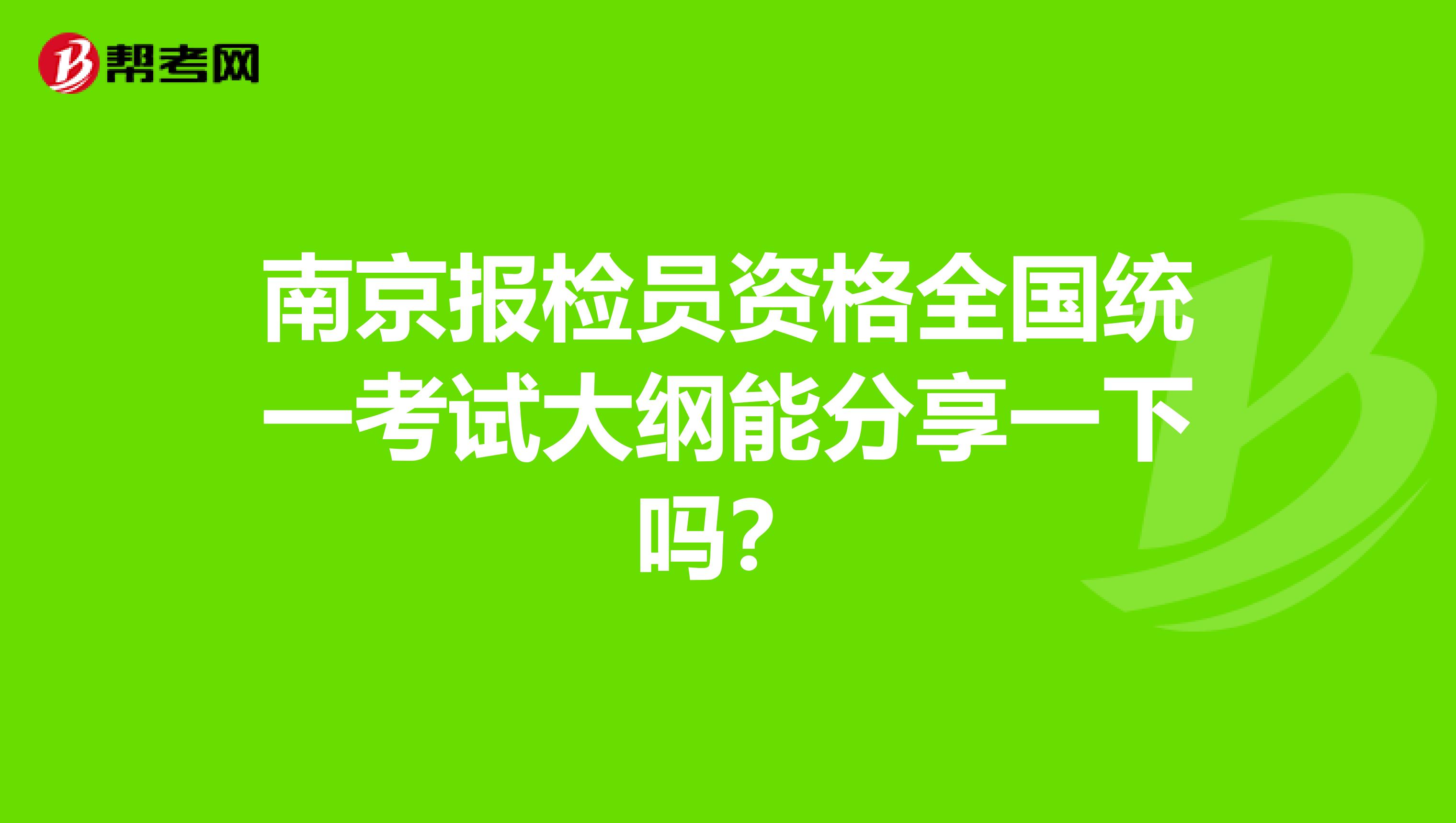 南京报检员资格全国统一考试大纲能分享一下吗?