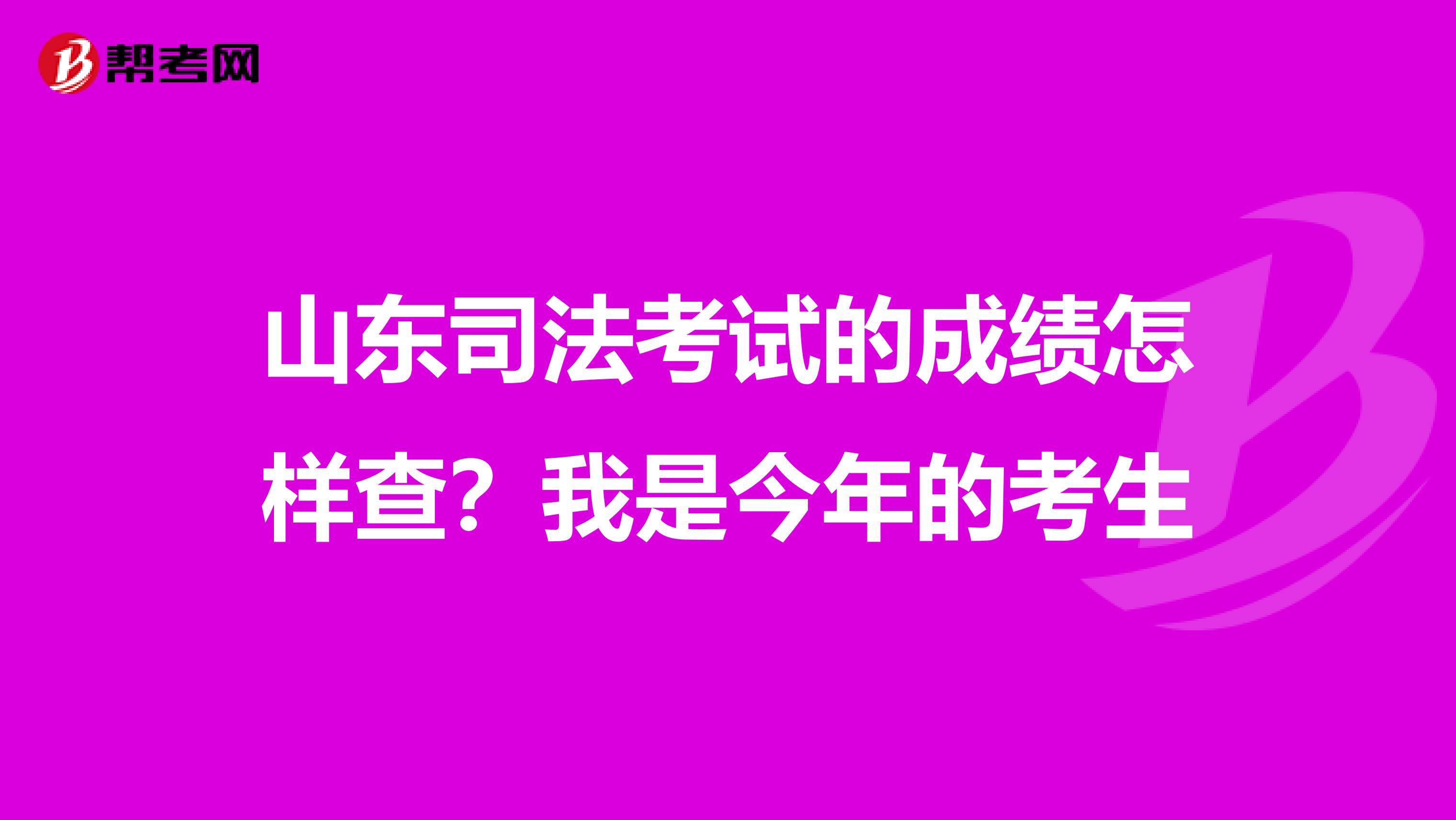 山东司法考试的成绩怎样查？我是今年的考生