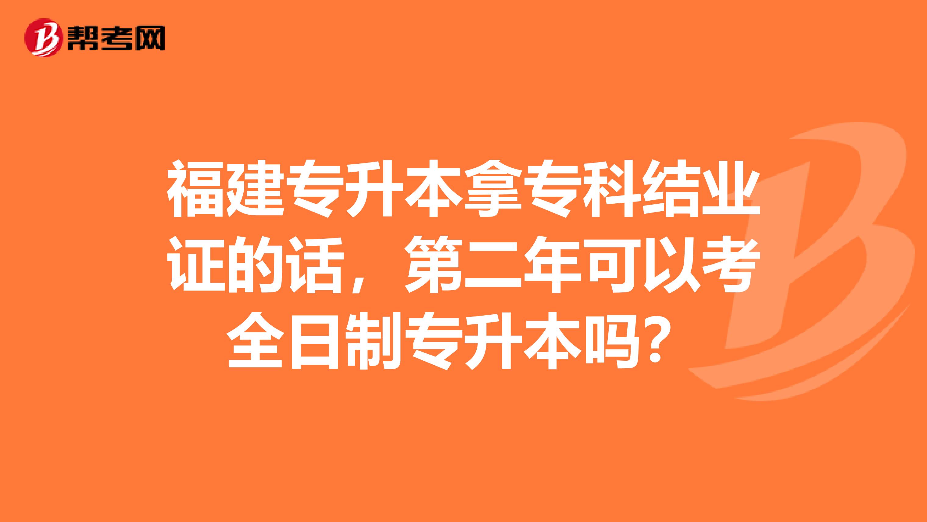 福建专升本拿专科结业证的话,第二年可以考全日制专升本吗?