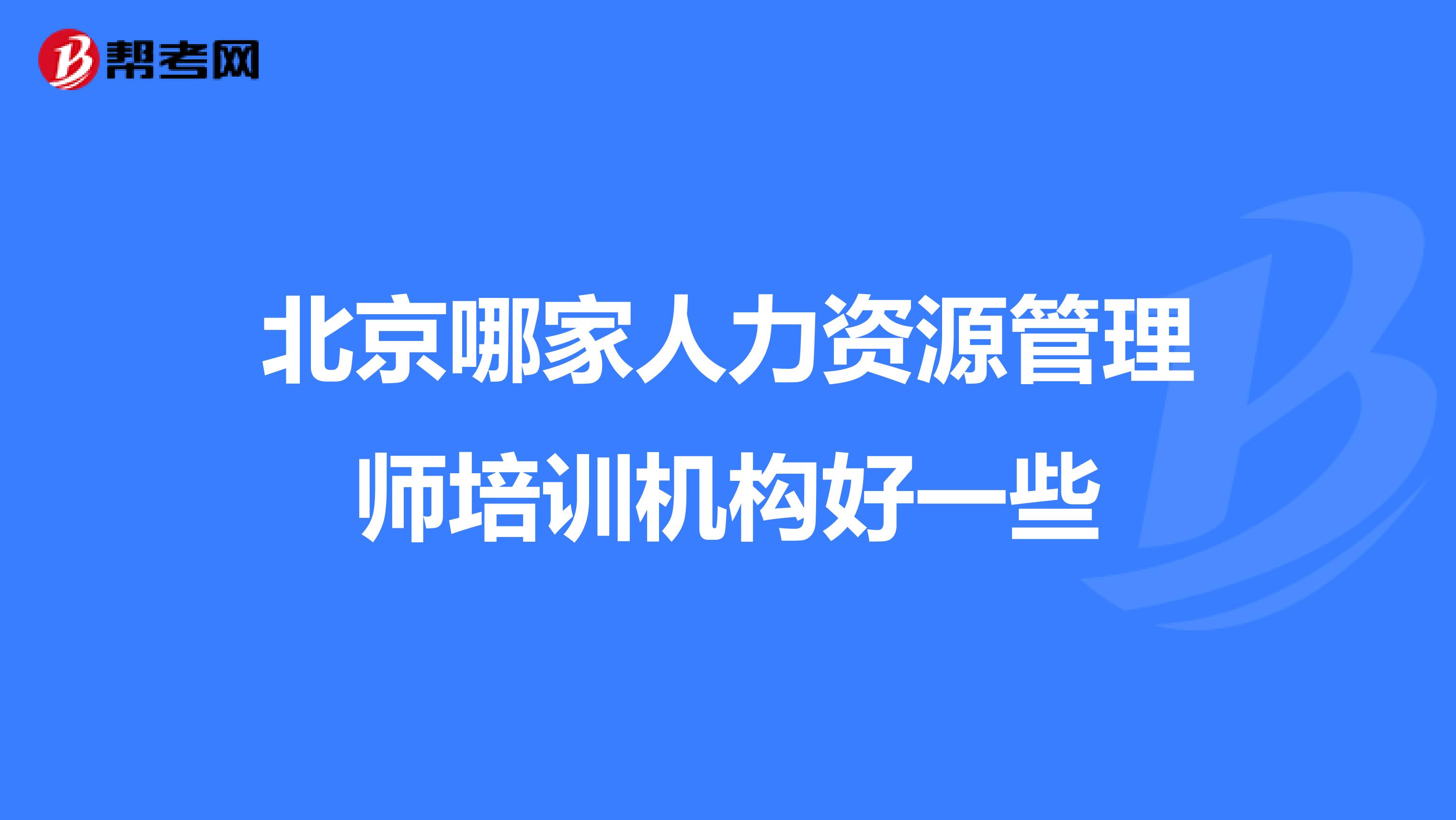 北京哪家人力资源管理师培训机构好一些