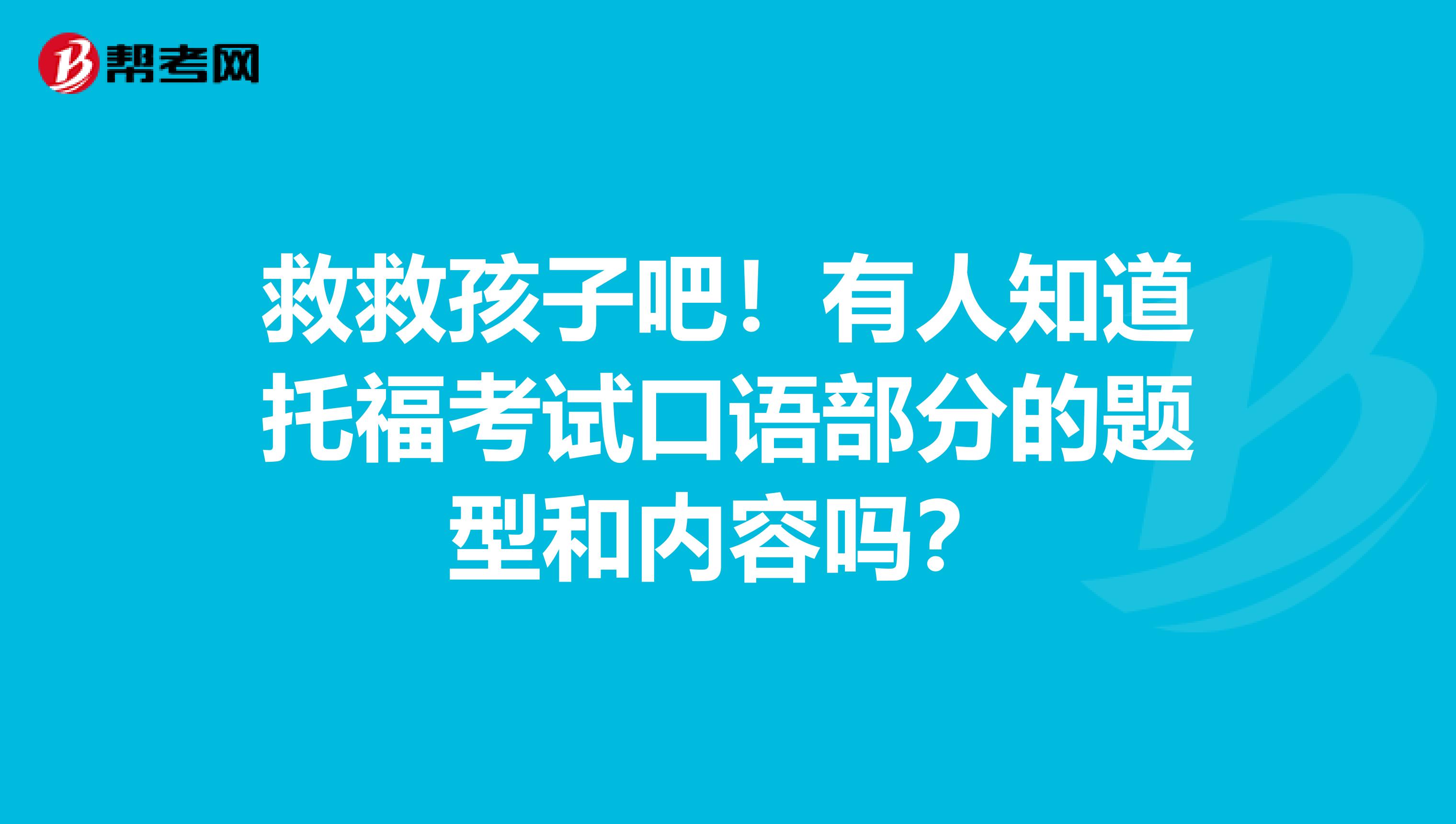 救救孩子吧!有人知道托福考试口语部分的题型和内容吗?