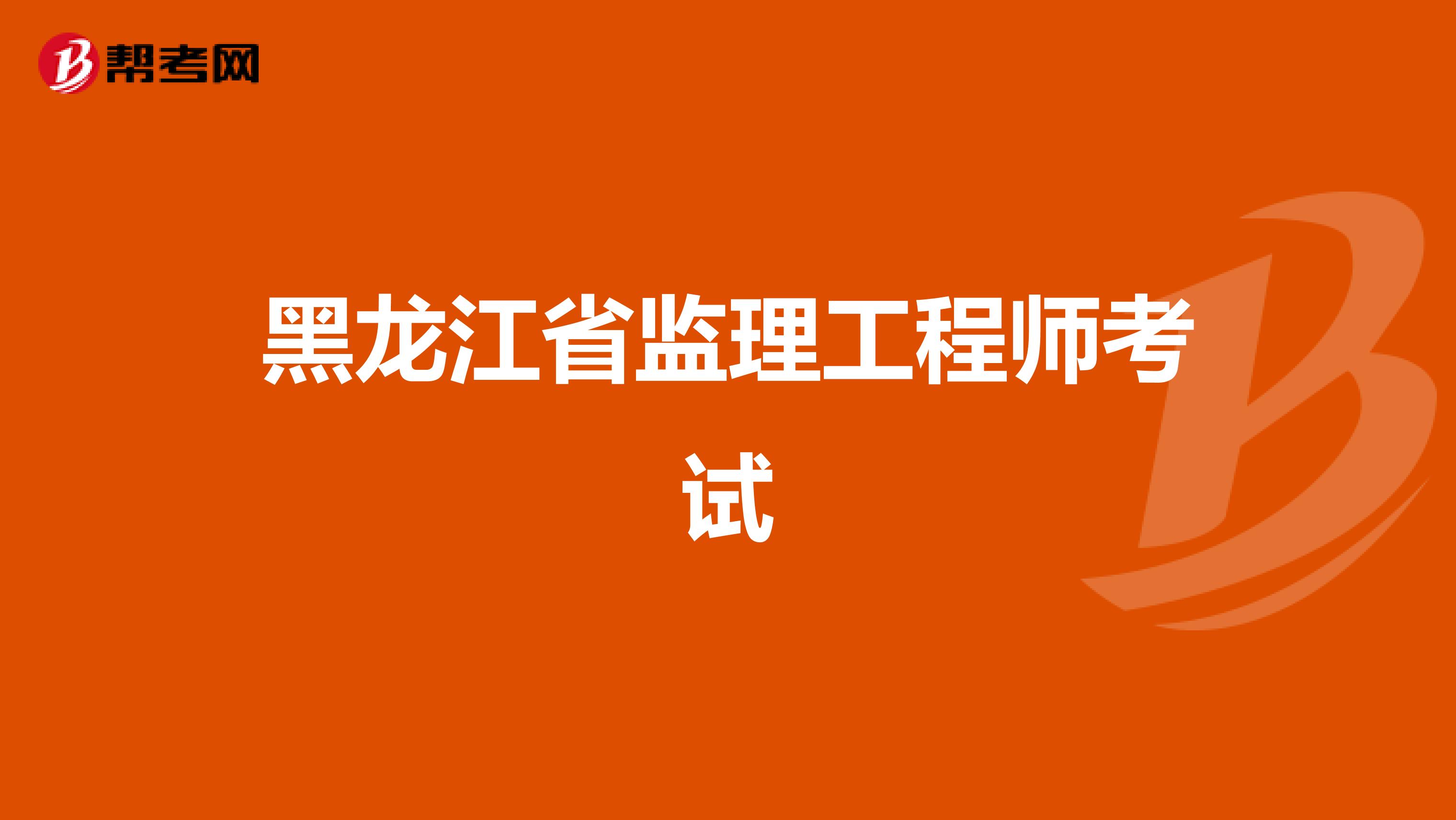 黑龙江省监理工程师考试
