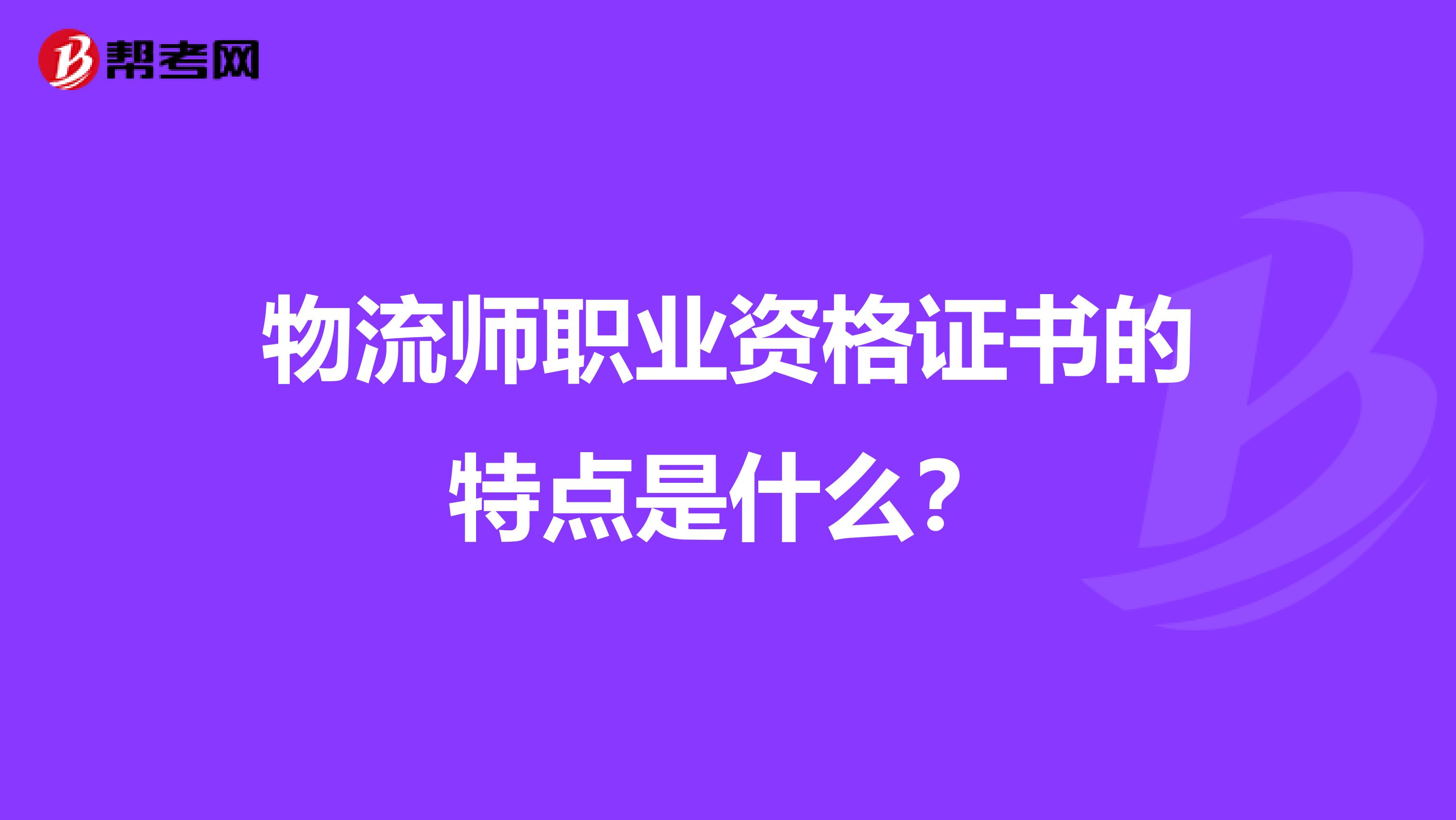 物流师职业资格证书的特点是什么?
