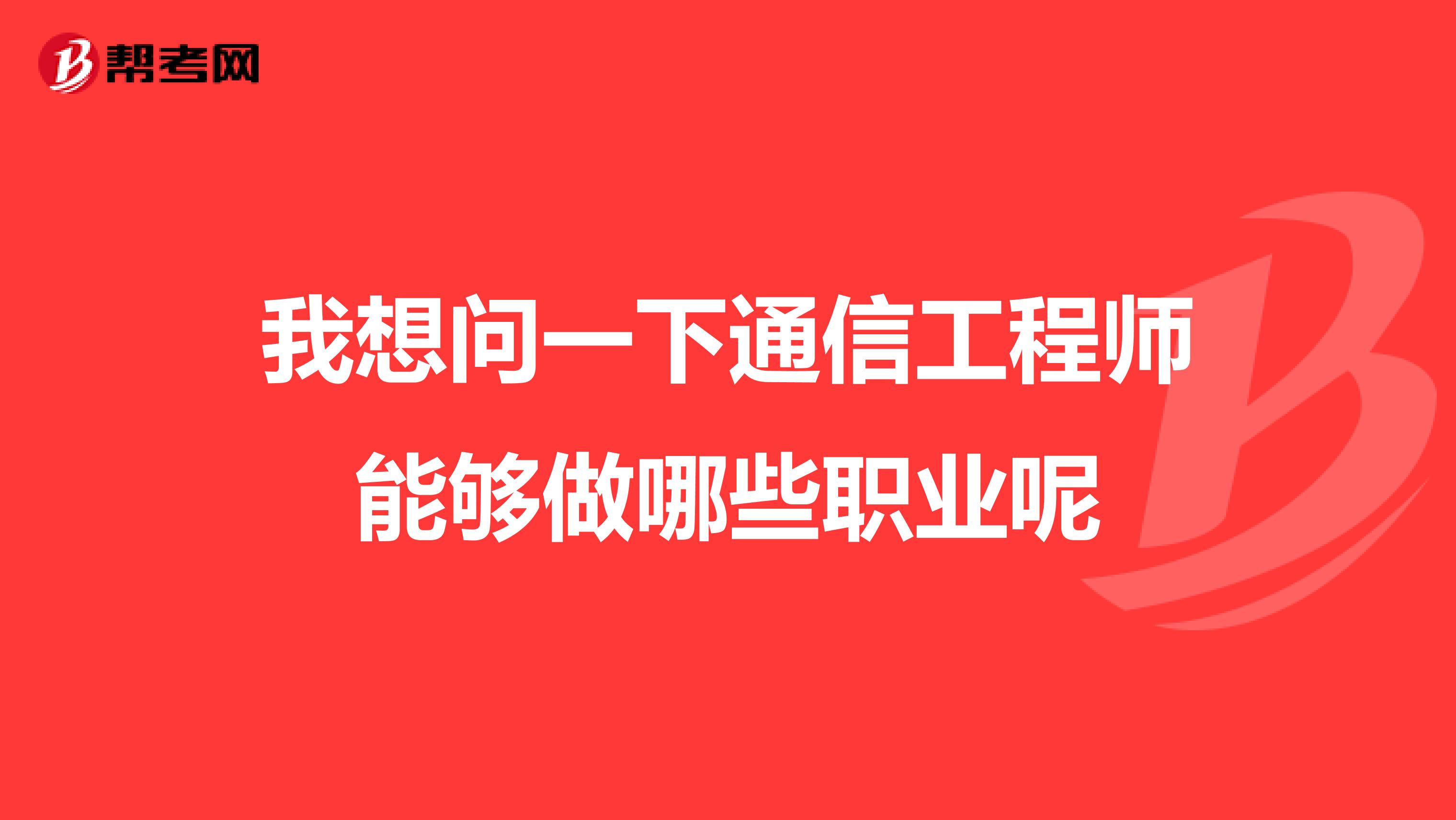 我想问一下通信工程师能够做哪些职业呢