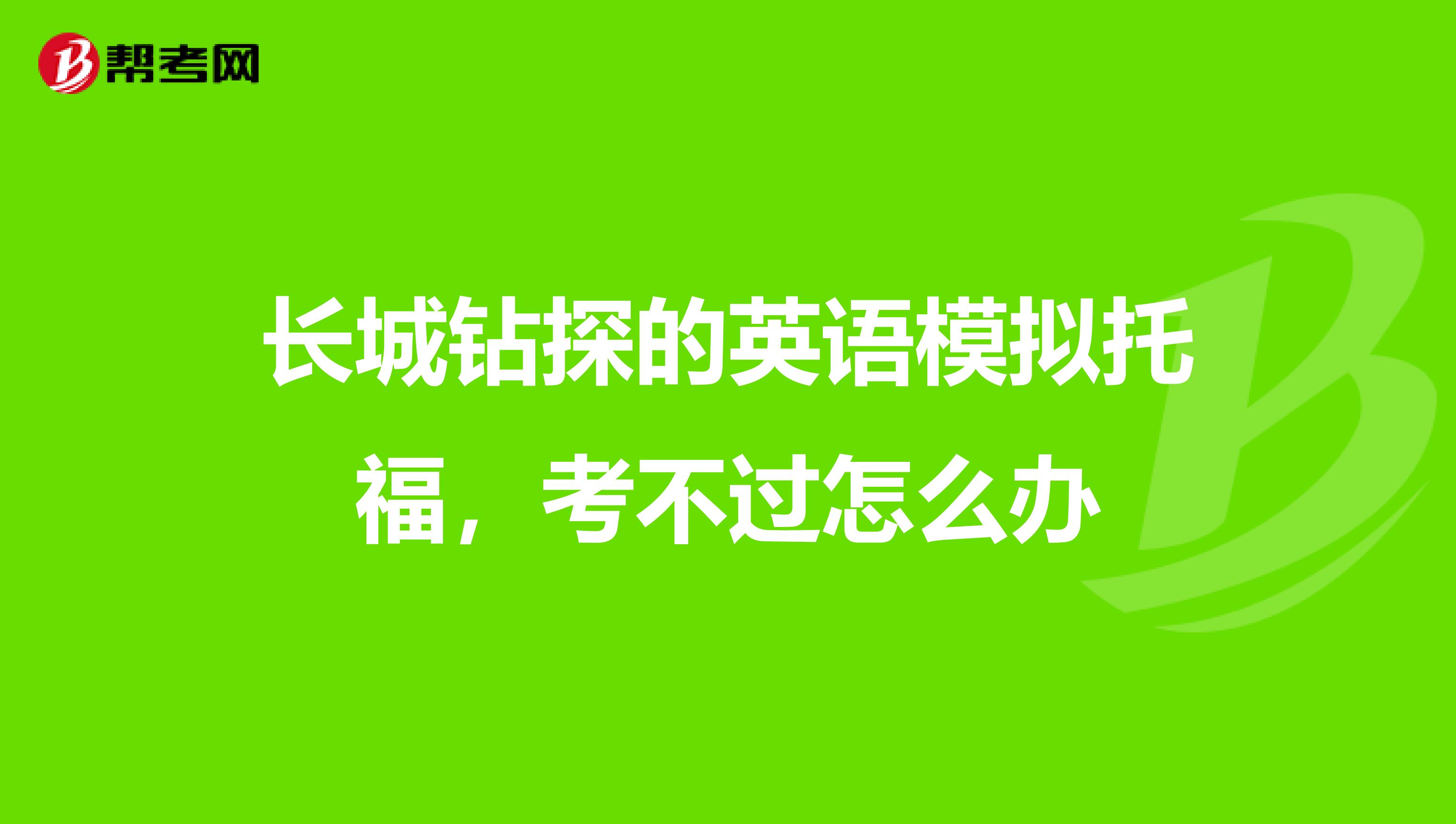 长城钻探的英语模拟托福,考不过怎么办