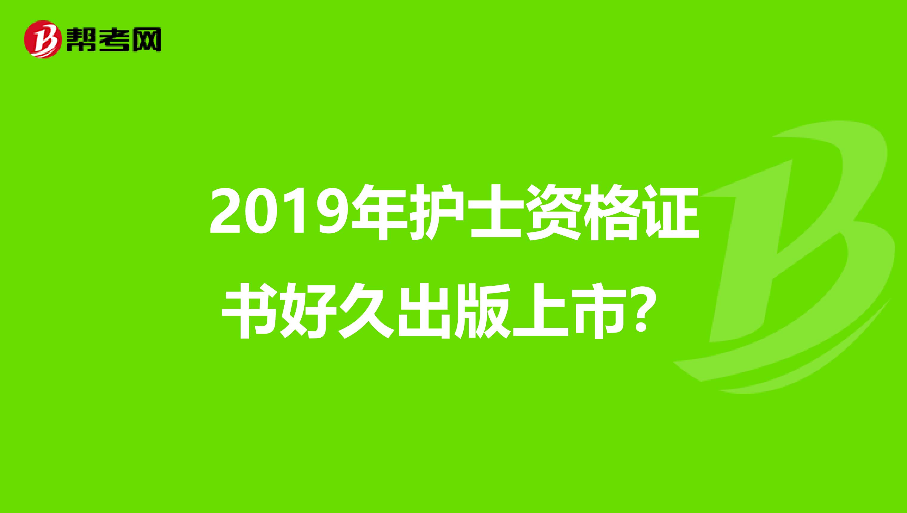 2019年护士资格证书好久出版上市?