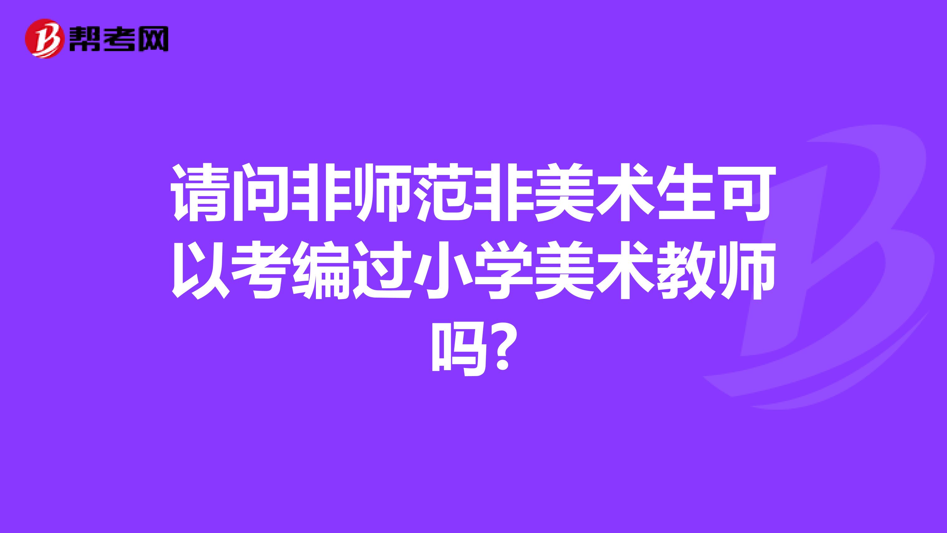 请问非师范非美术生可以考编过小学美术教师吗?