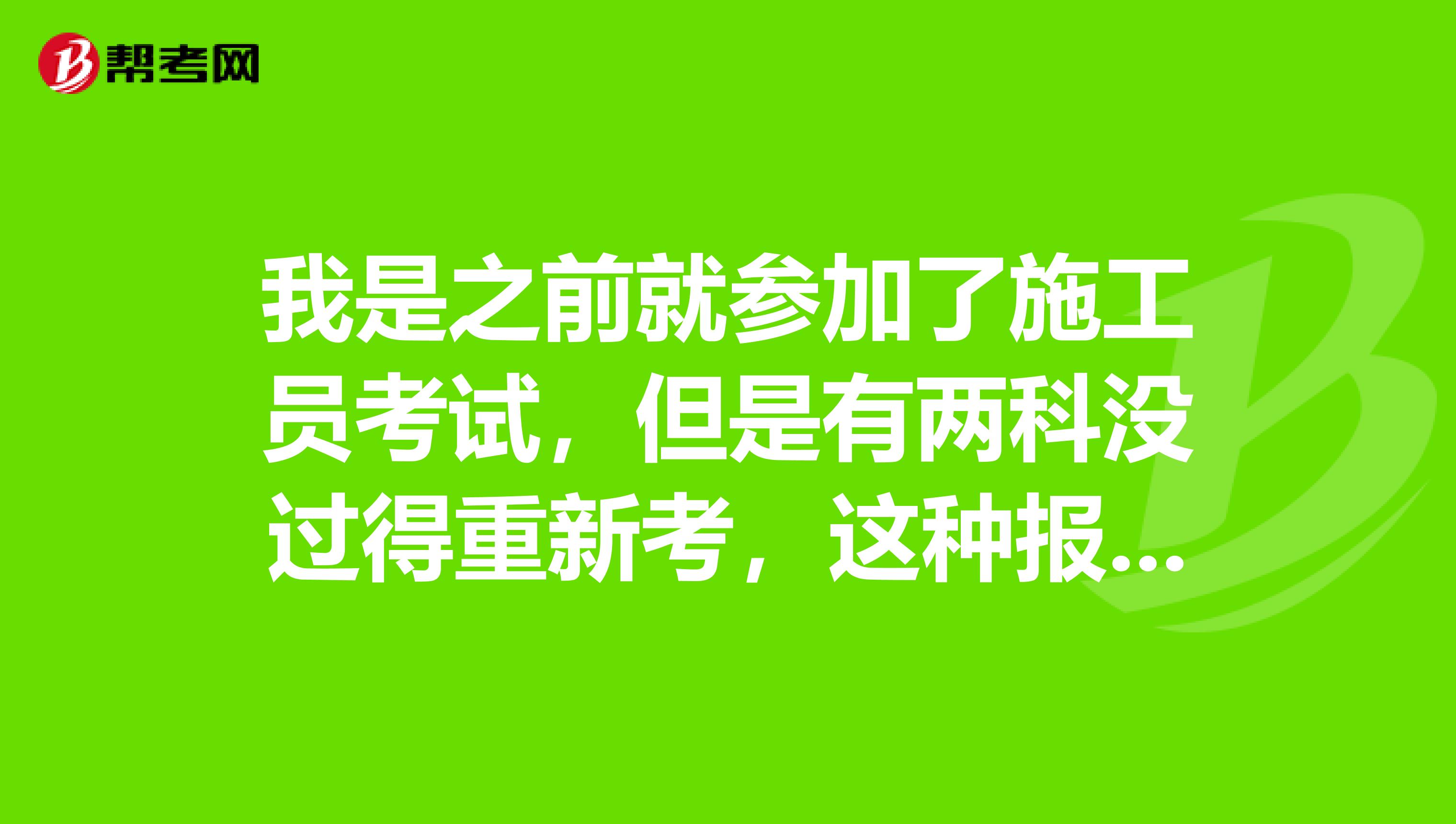 我是之前就参加了施工员考试，但是有两科没过得重新考，这种报名有什么要注意的吗？