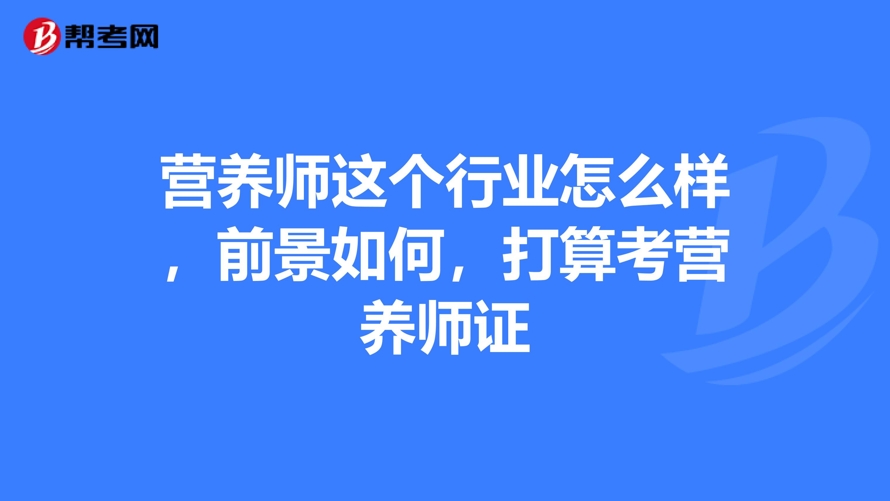 营养师这个行业怎么样，前景如何，打算考营养师证