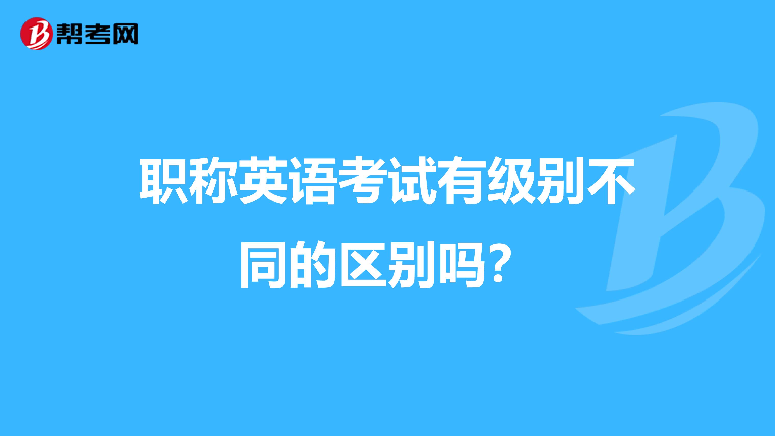 职称英语考试有级别不同的区别吗?