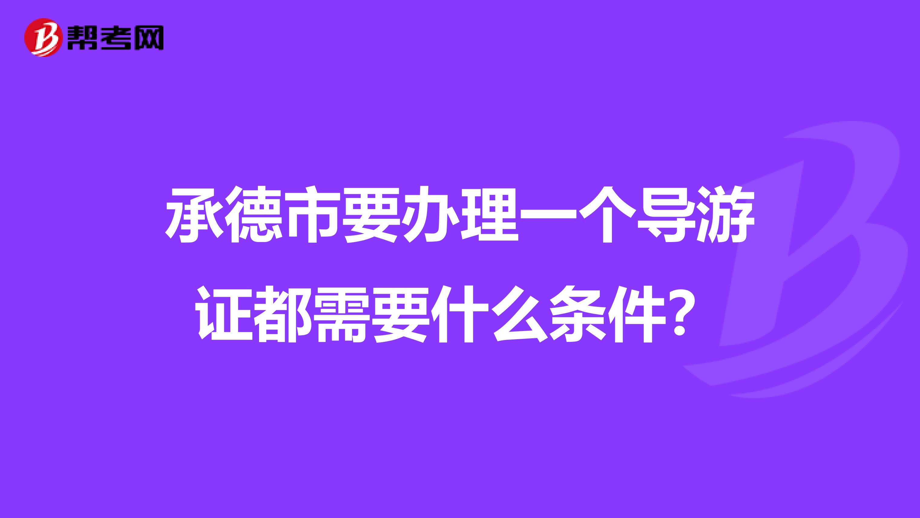 承德市要辦理一個導游證都需要什么條件?