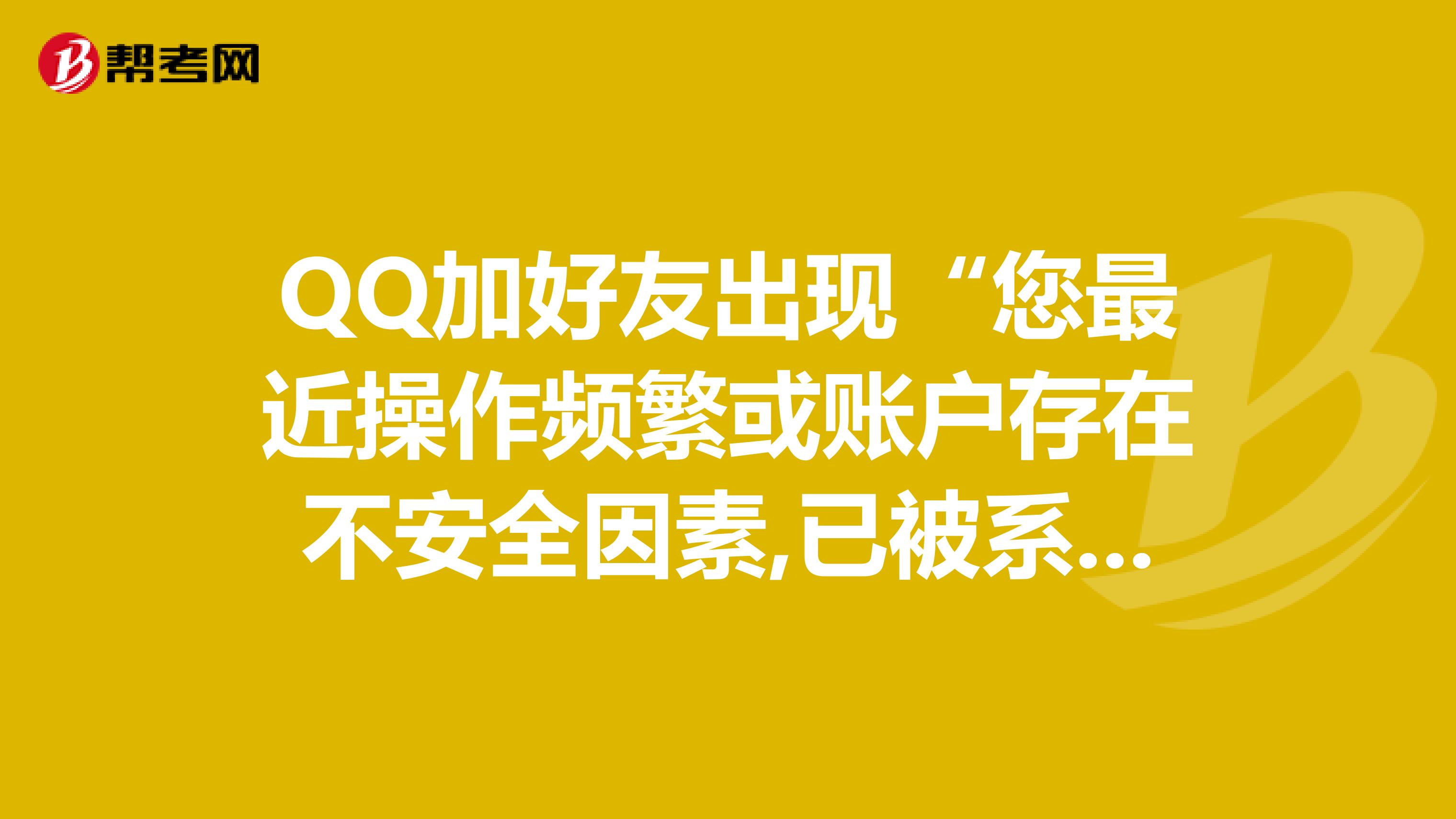 QQ加好友出现“您最近操作频繁或账户存在不安全因素,已被系统锁定一段时间,请稍后再试。”回来还有怎么弄