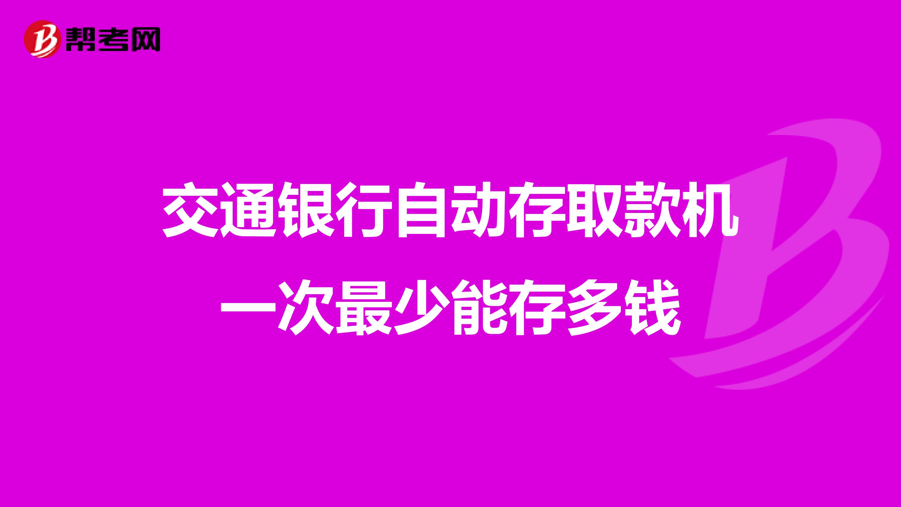 交通银行自动存取款机一次最少能存多钱