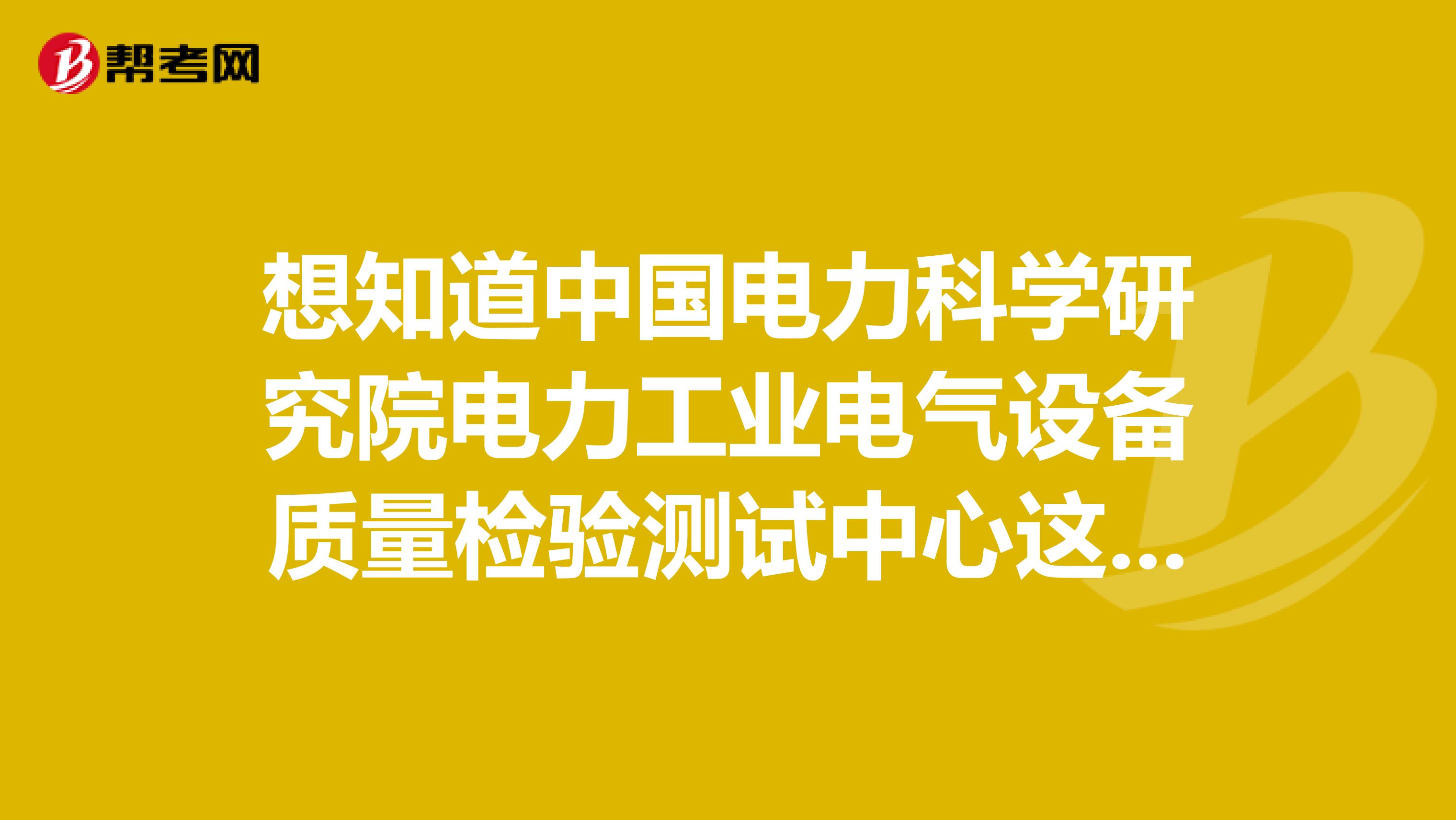 想知道中国电力科学研究院电力工业电气设备质量检验测试中心这个公司如何