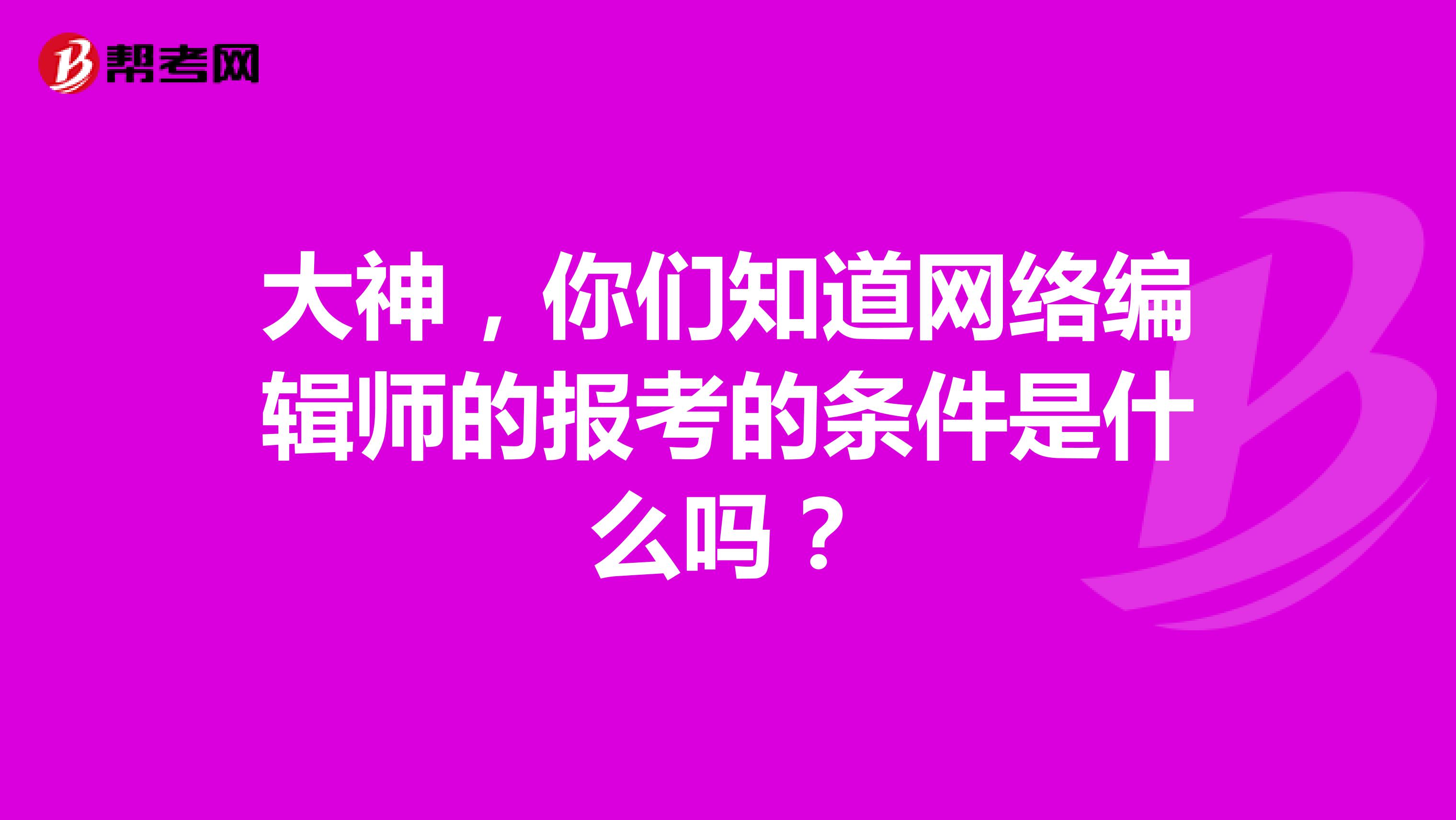 大神，你们知道网络编辑师的报考的条件是什么吗？