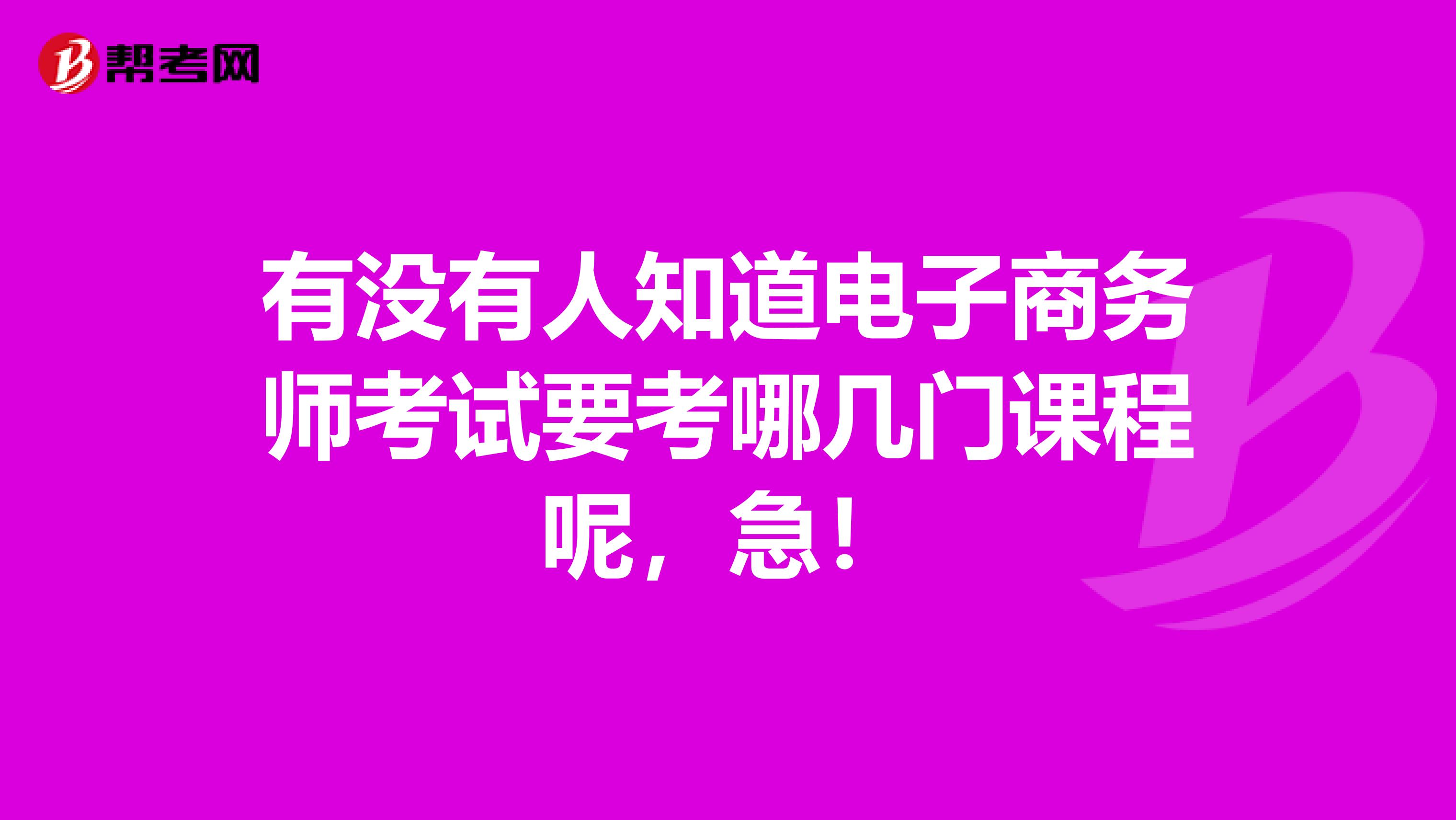 有没有人知道电子商务师考试要考哪几门课程呢，急！