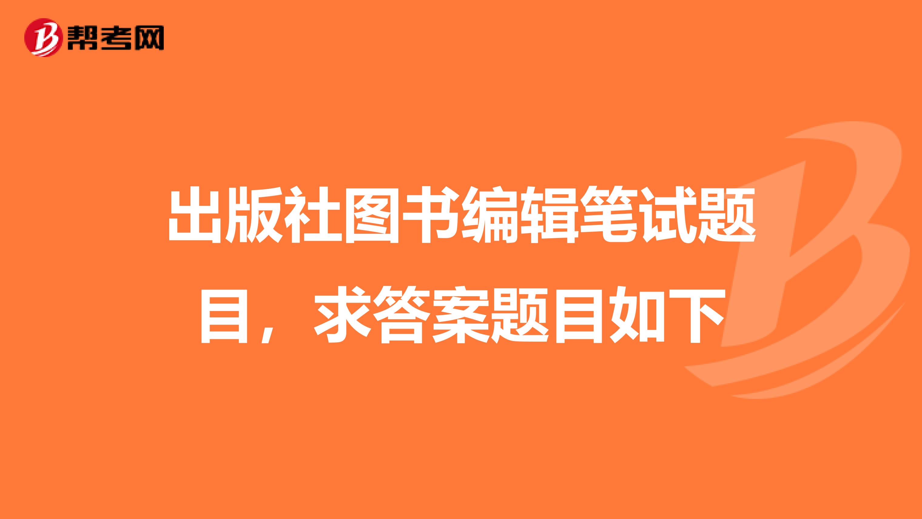 出版社圖書(shū)編輯筆試題目，求答案題目如下