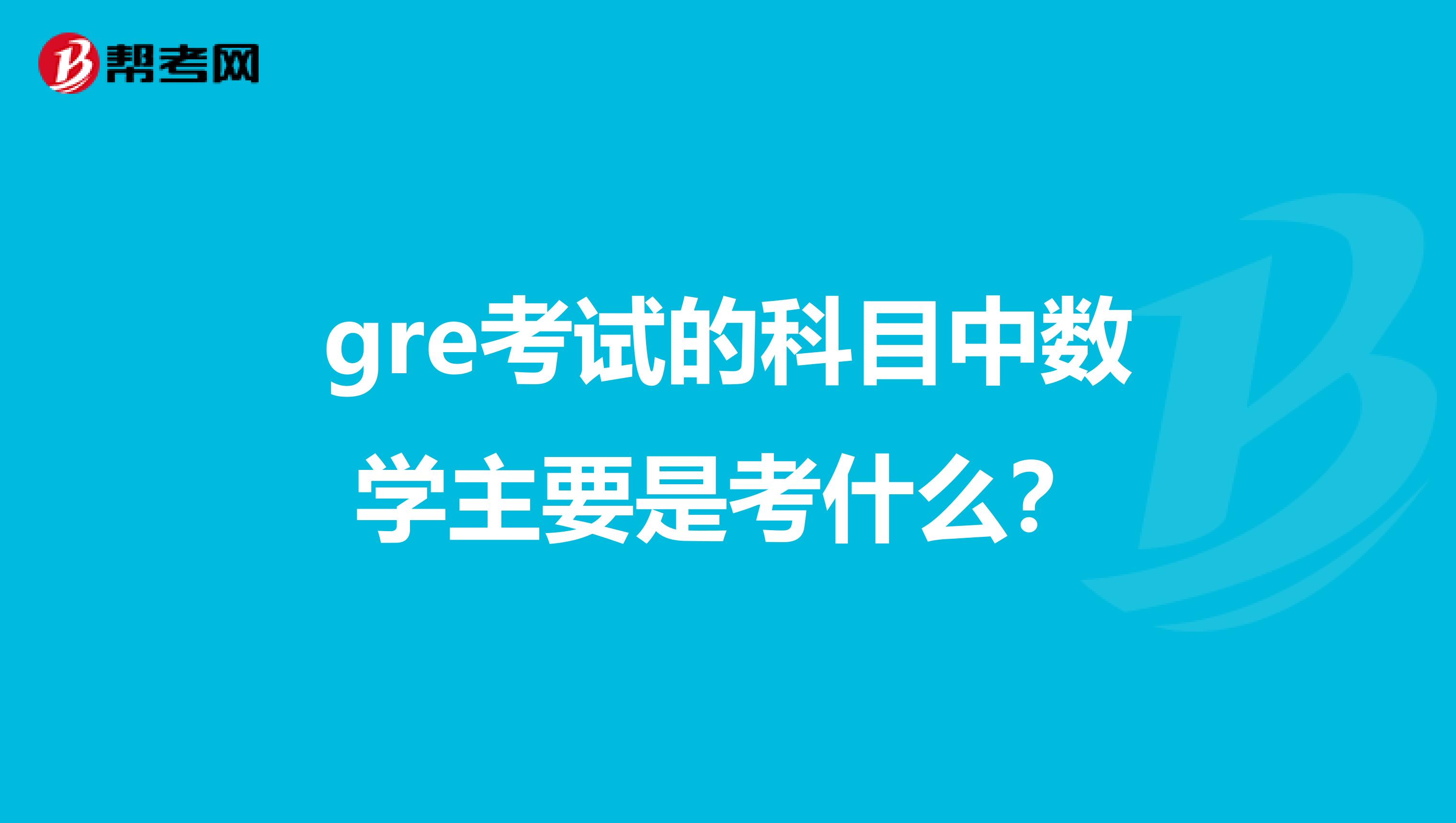 gre考试的科目中数学主要是考什么？