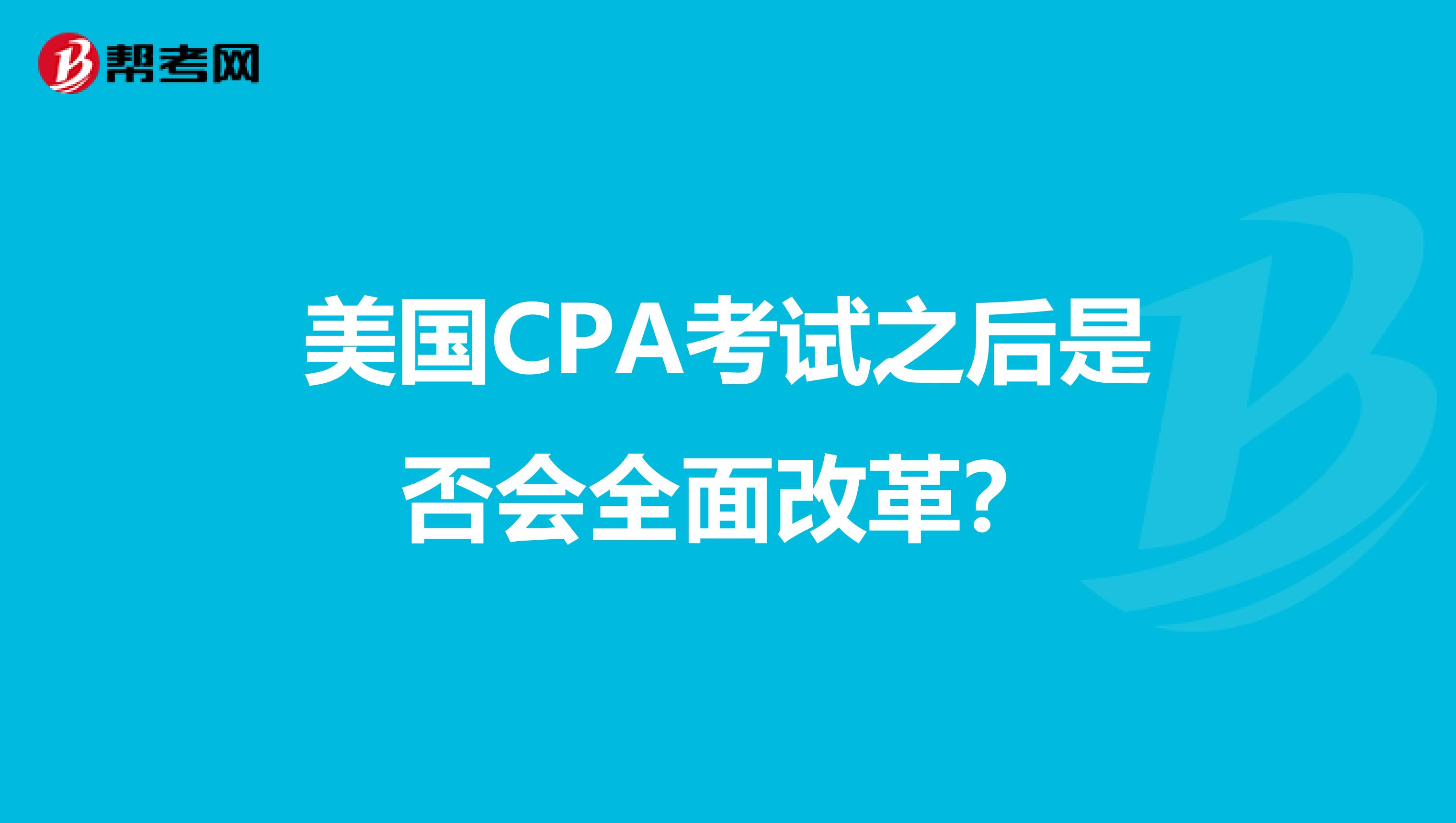美国CPA考试之后是否会全面改革?
