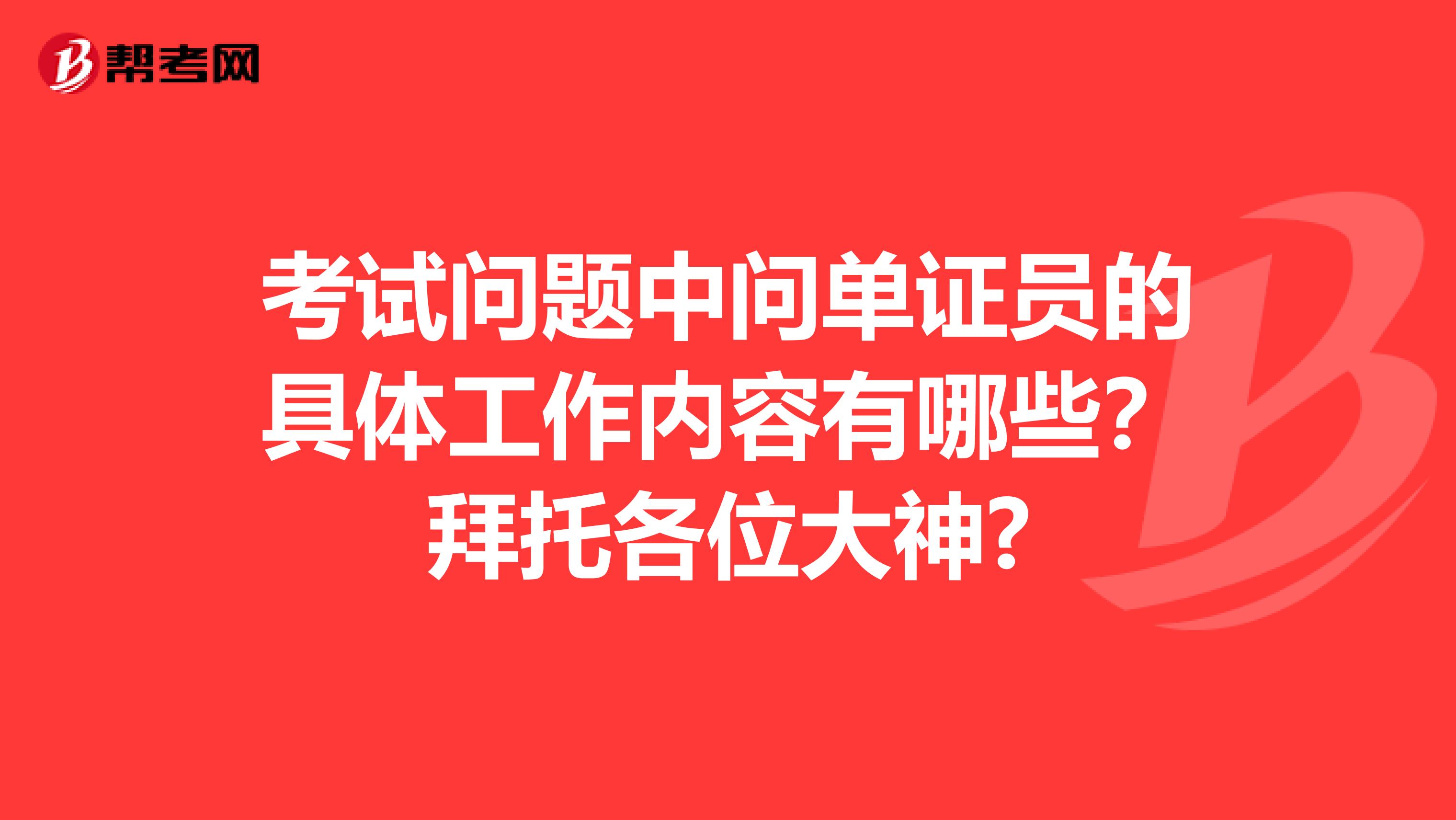 考試問題中問單證員的具體工作內容有哪些？拜托各位大神?