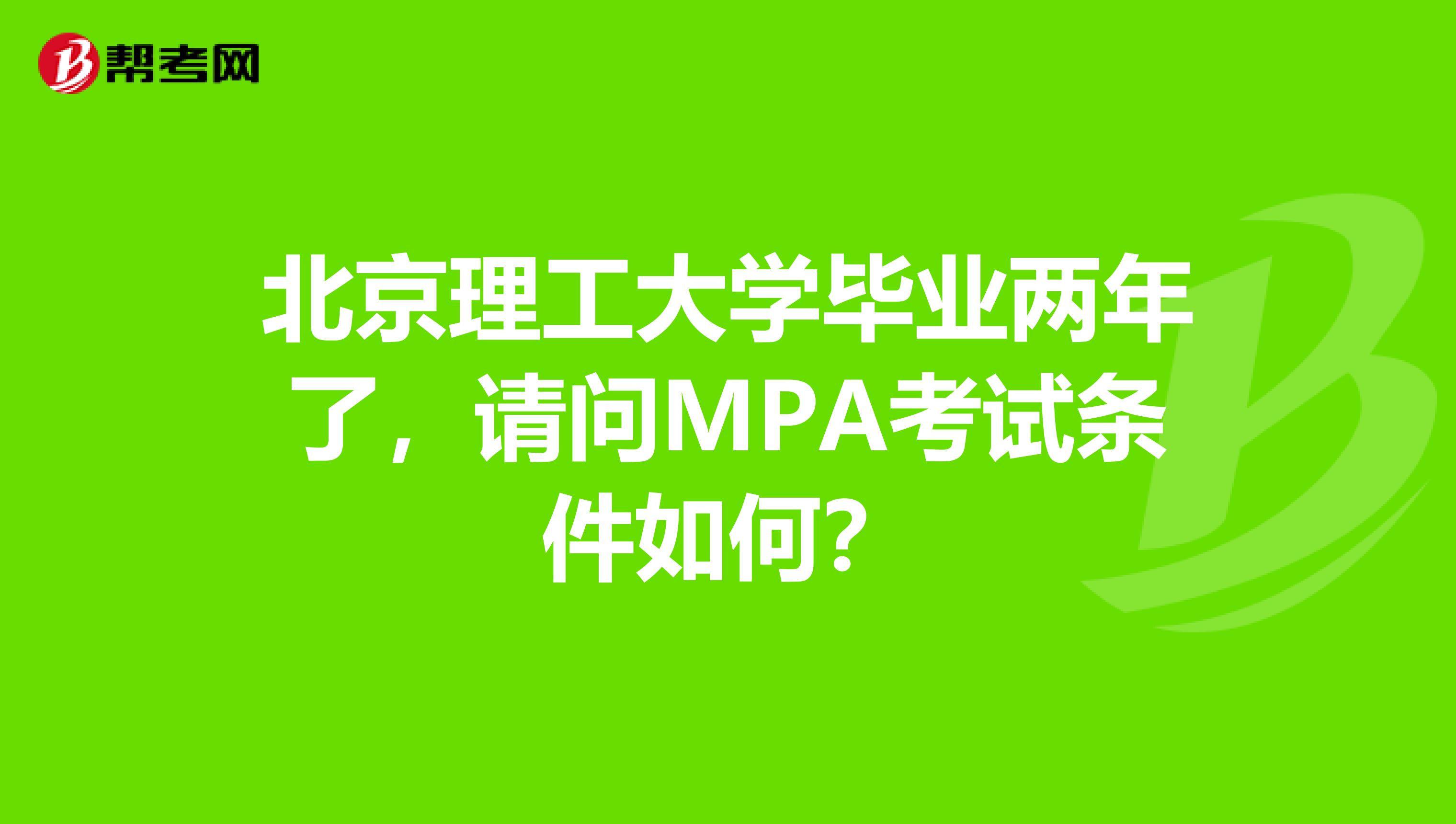 北京理工大学毕业两年了,请问MPA考试条件如何?