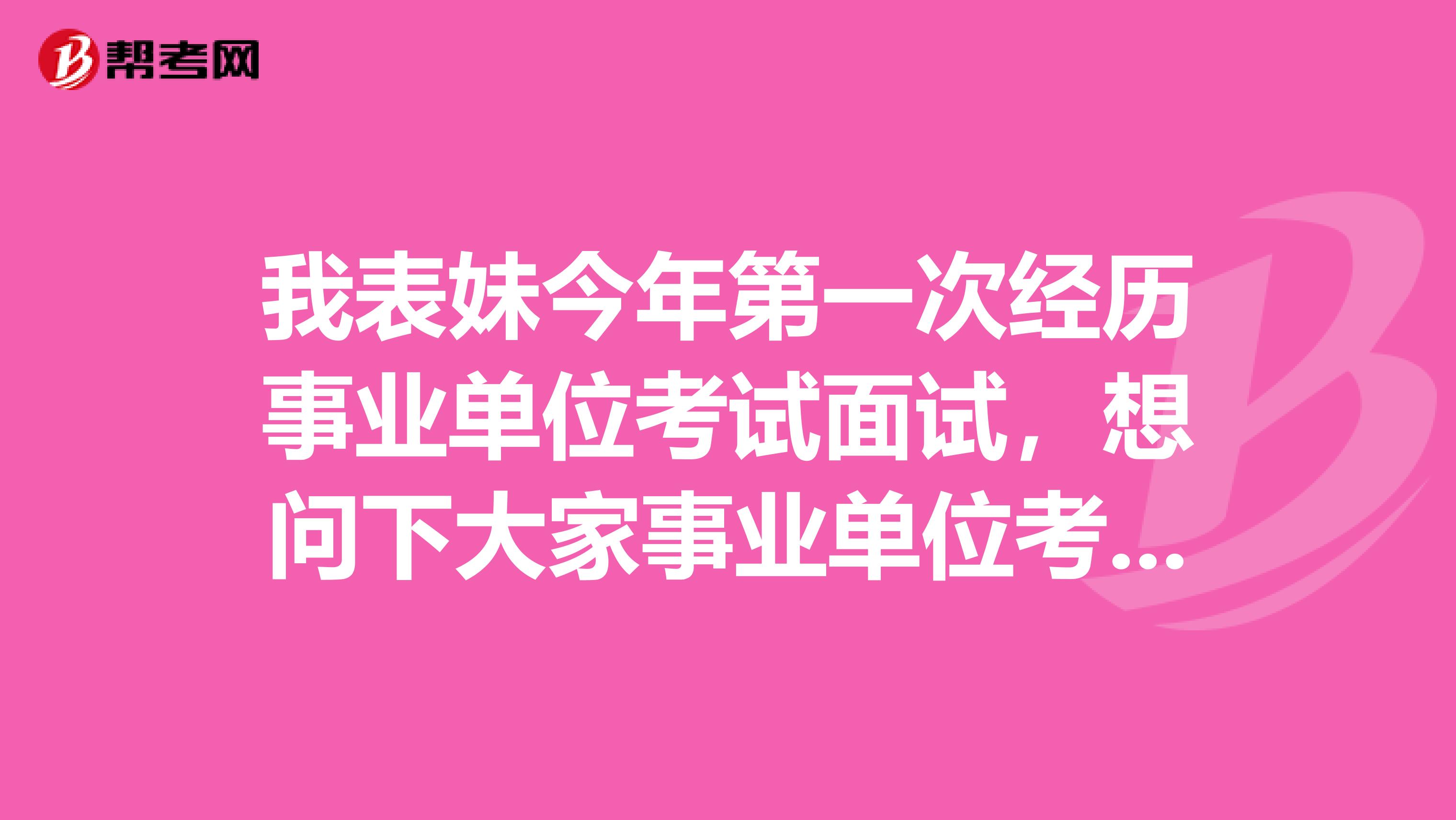 我表妹今年第一次经历事业单位考试面试,想问下大家事业单位考试面试穿西装还是什么?