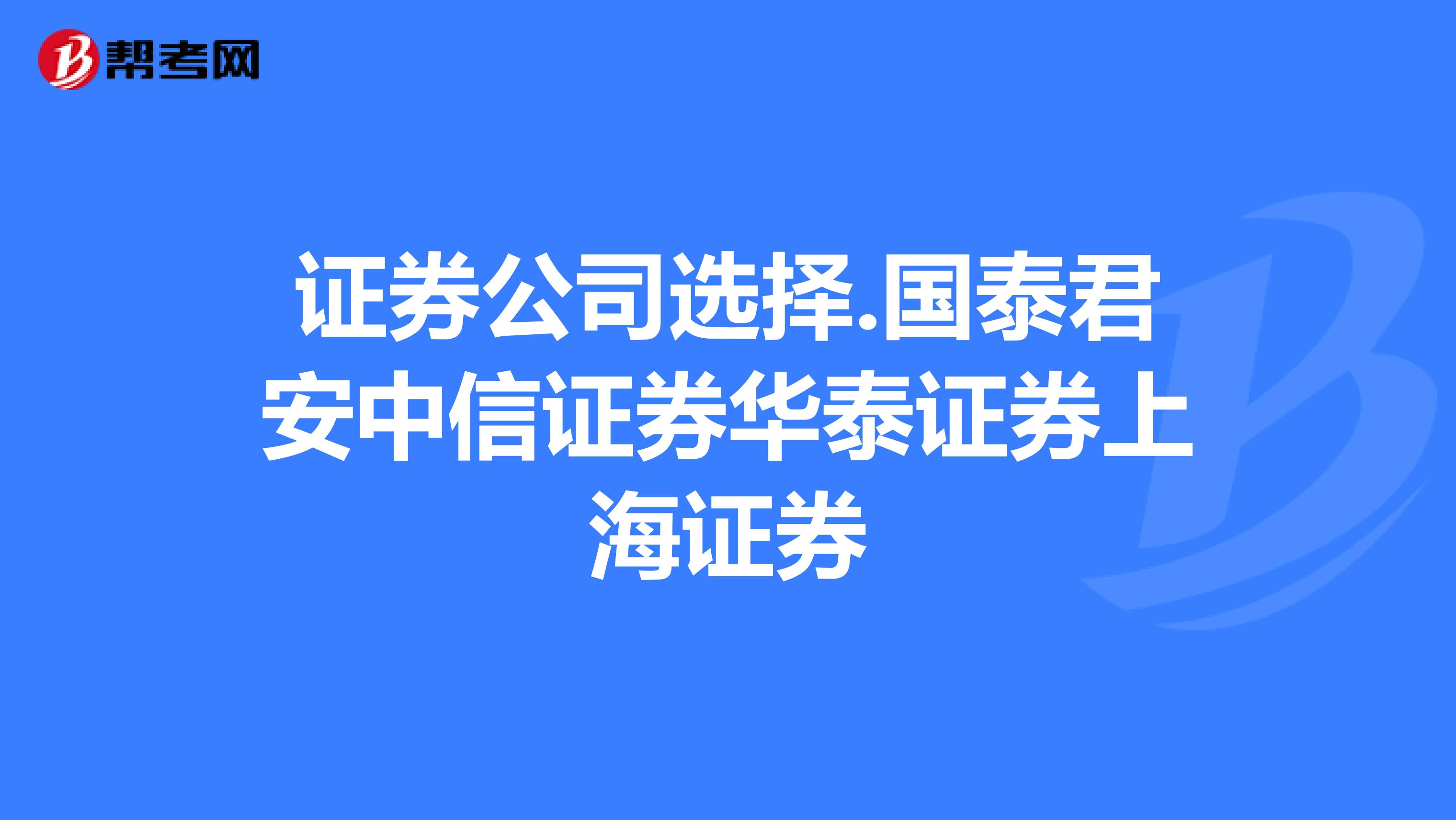 证券公司选择.国泰君安中信证券华泰证券上海证券
