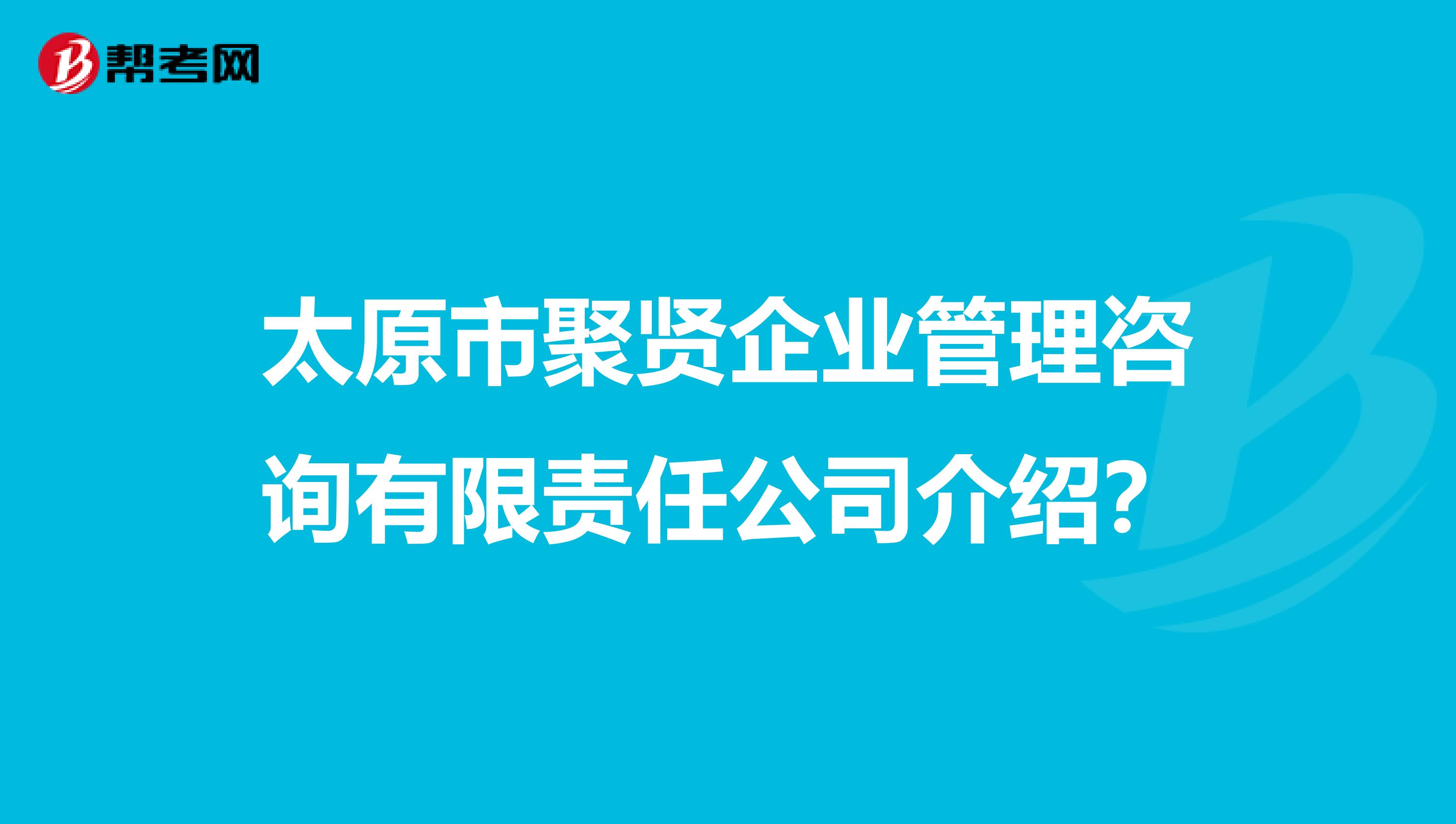 太原市聚贤企业管理咨询有限责任公司介绍?