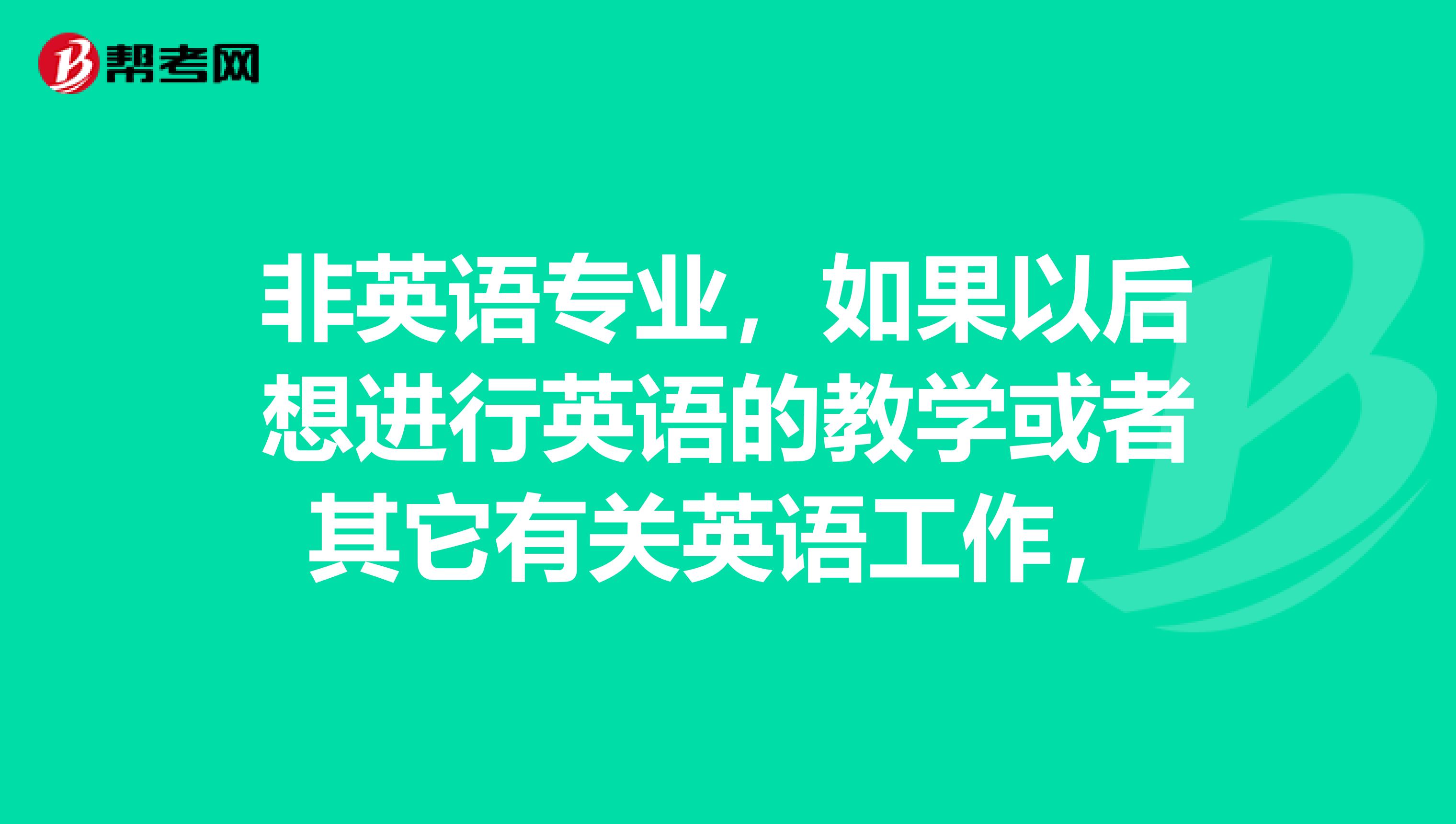 非英语专业，如果以后想进行英语的教学或者其它有关英语工作，