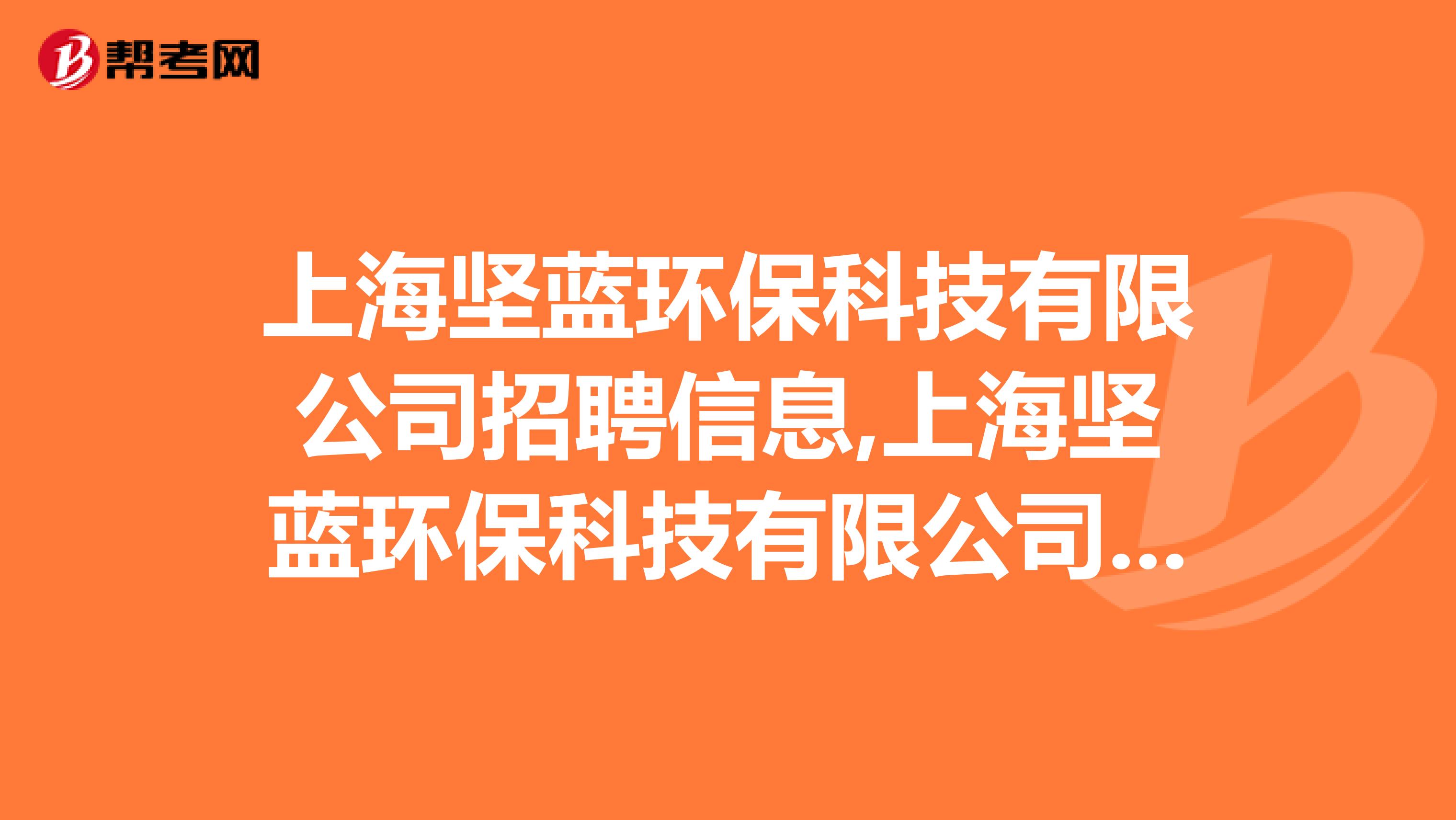 上海坚蓝环保科技有限公司招聘信息,上海坚蓝环保科技有限公司怎么样？