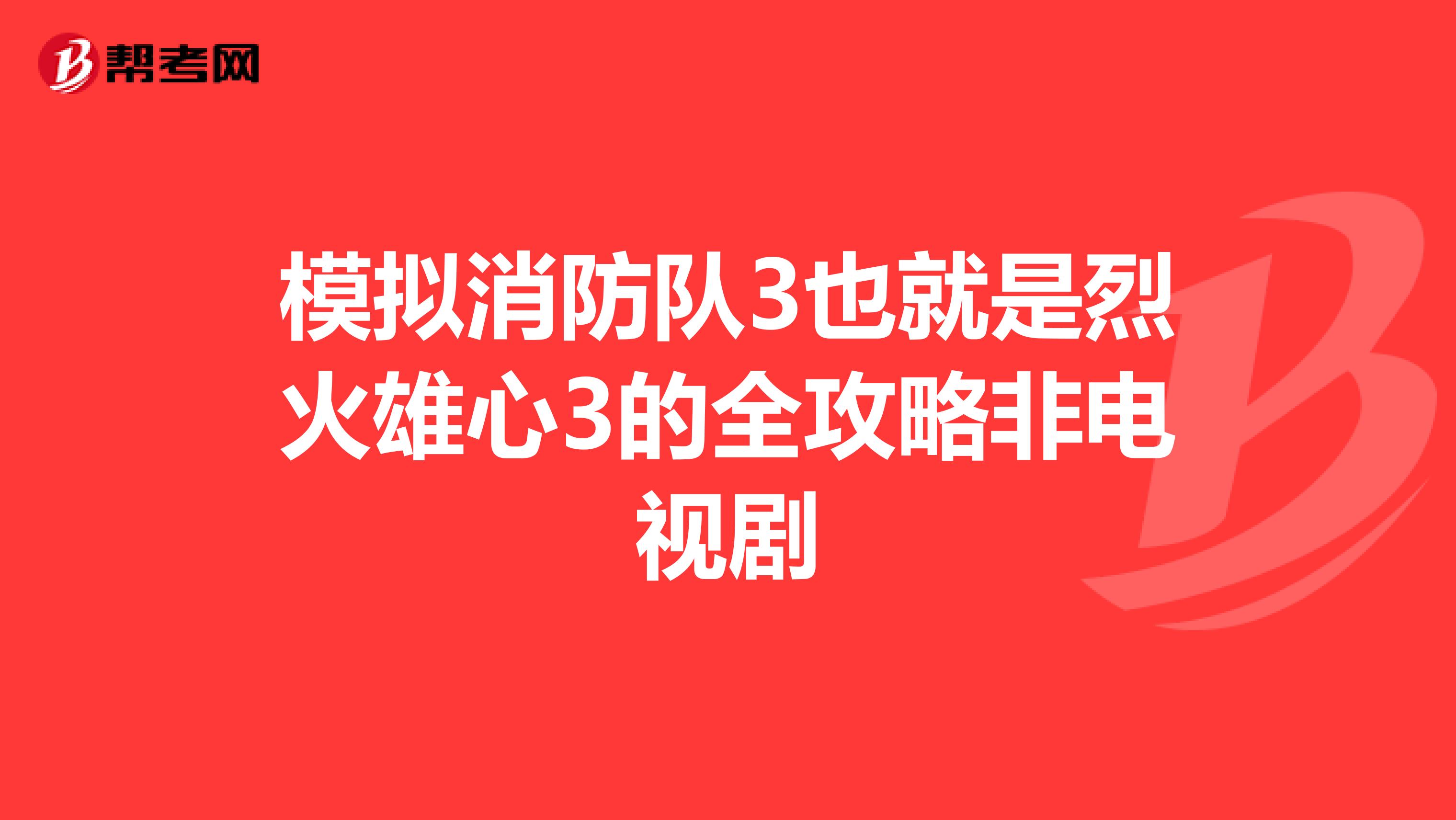 模拟消防队3也就是烈火雄心3的全攻略非电视剧