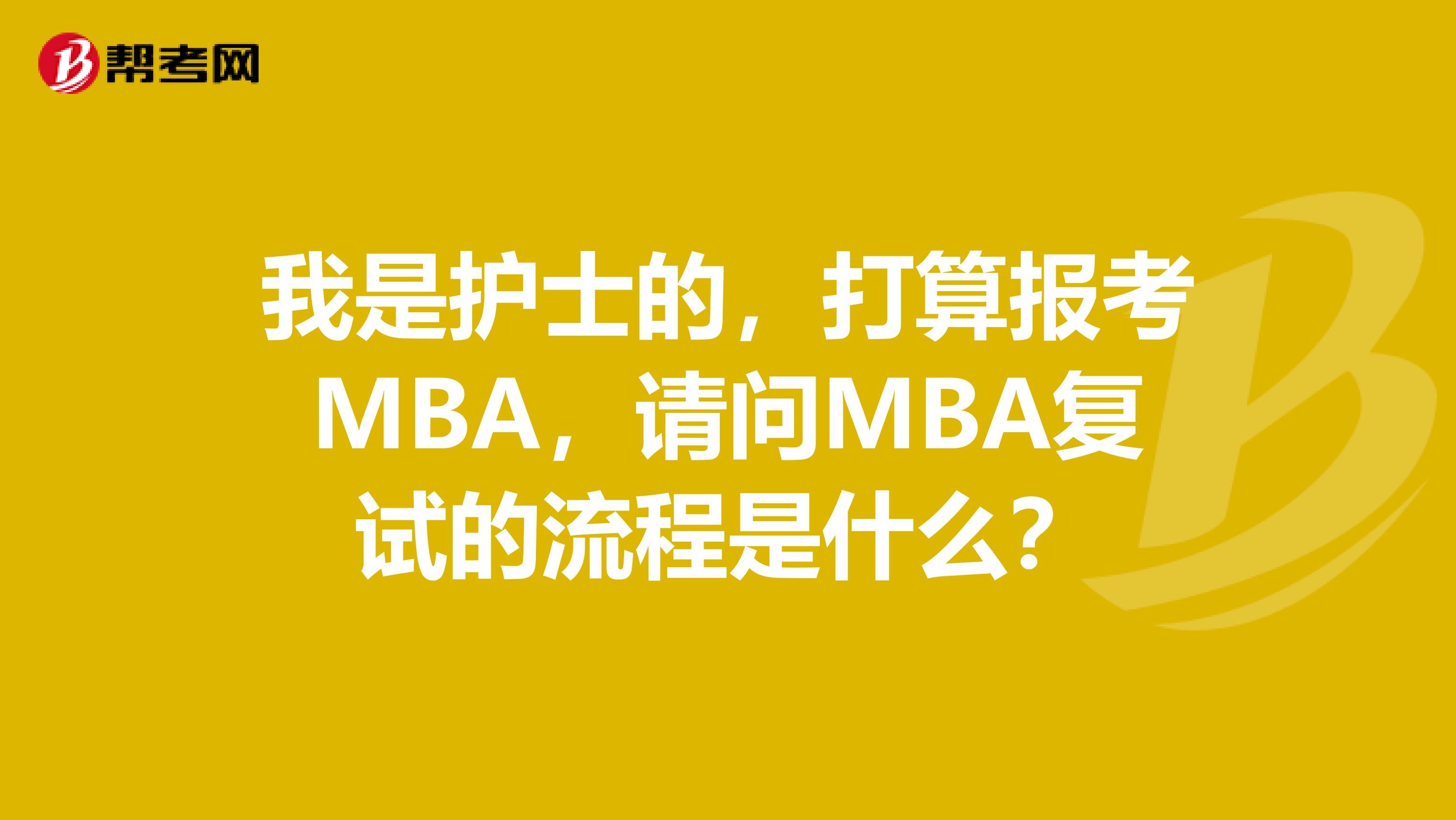 我是护士的，打算报考MBA，请问MBA复试的流程是什么？