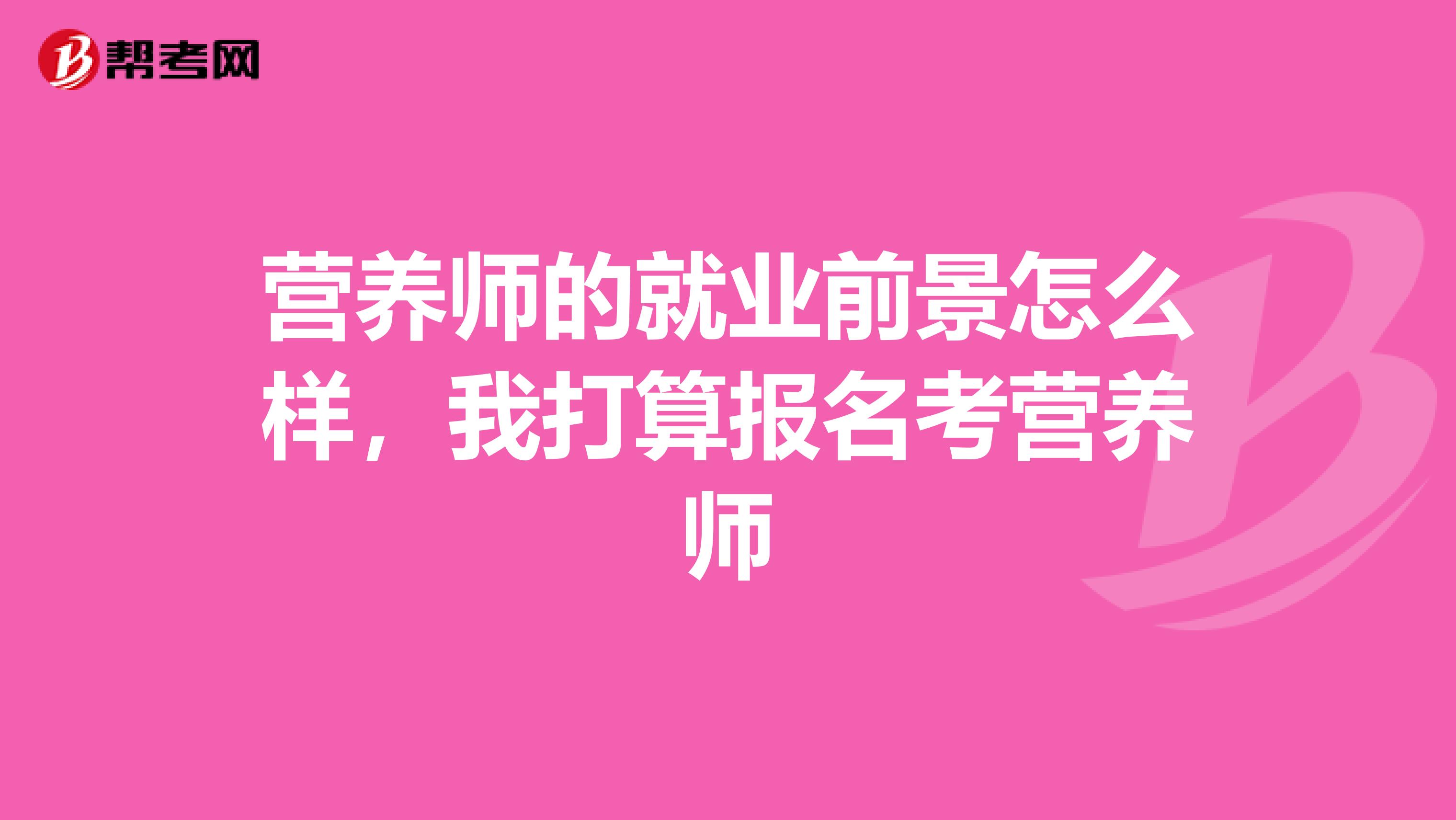 营养师的就业前景怎么样，我打算报名考营养师