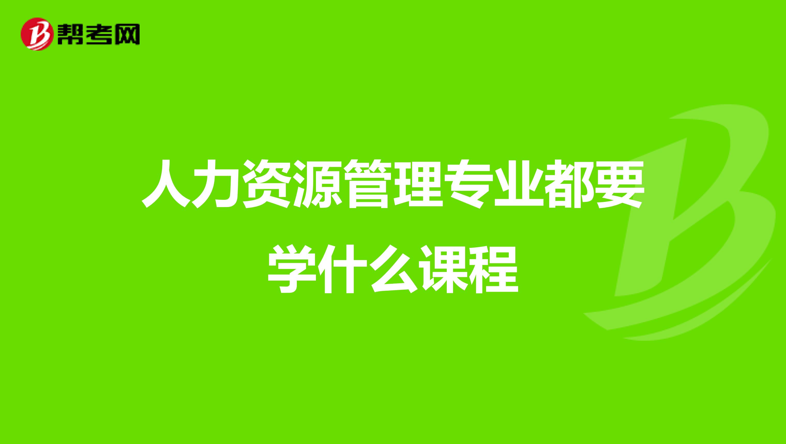 人力資源管理專(zhuān)業(yè)都要學(xué)什么課程