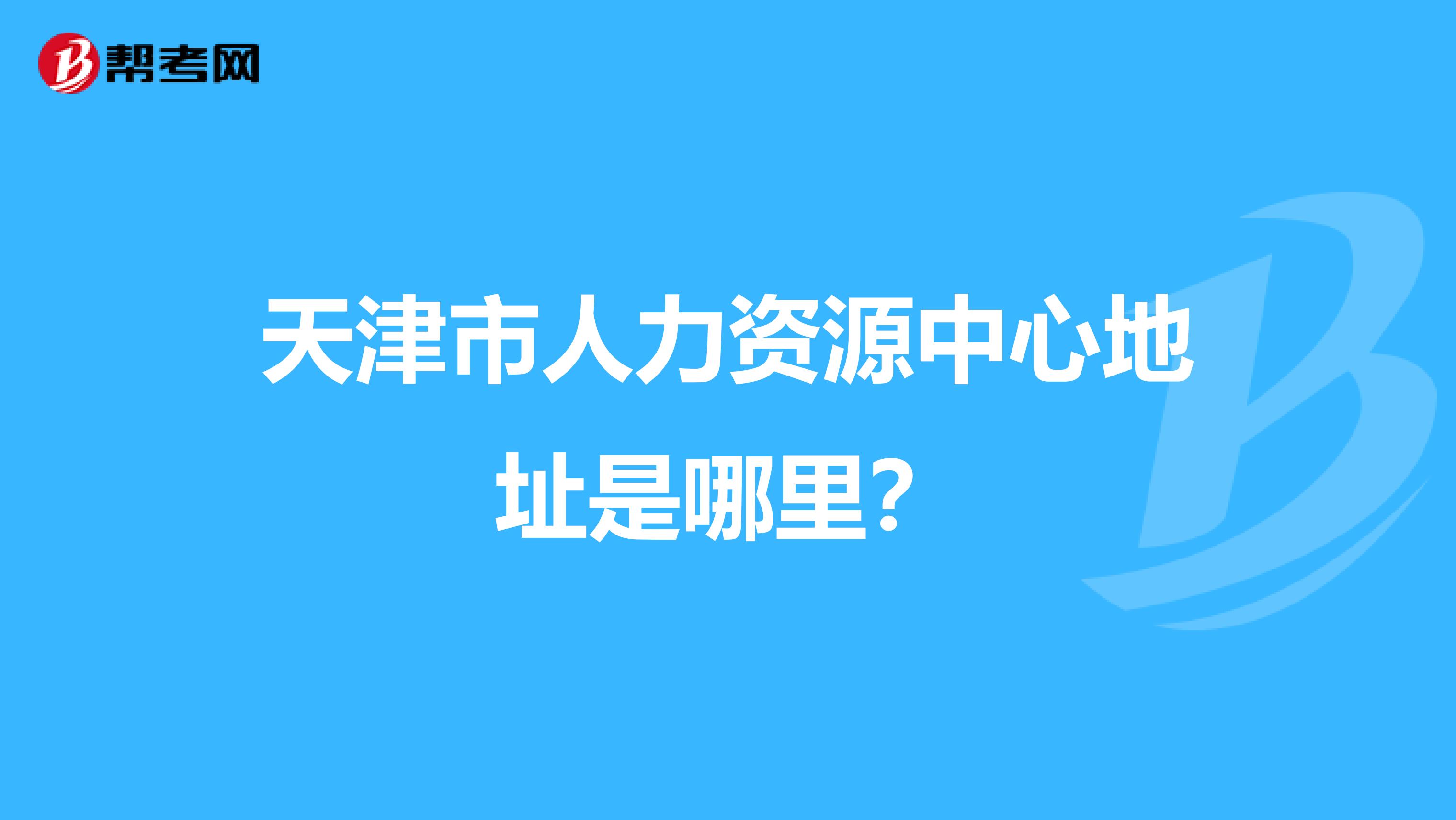 天津市人力资源中心地址是哪里?