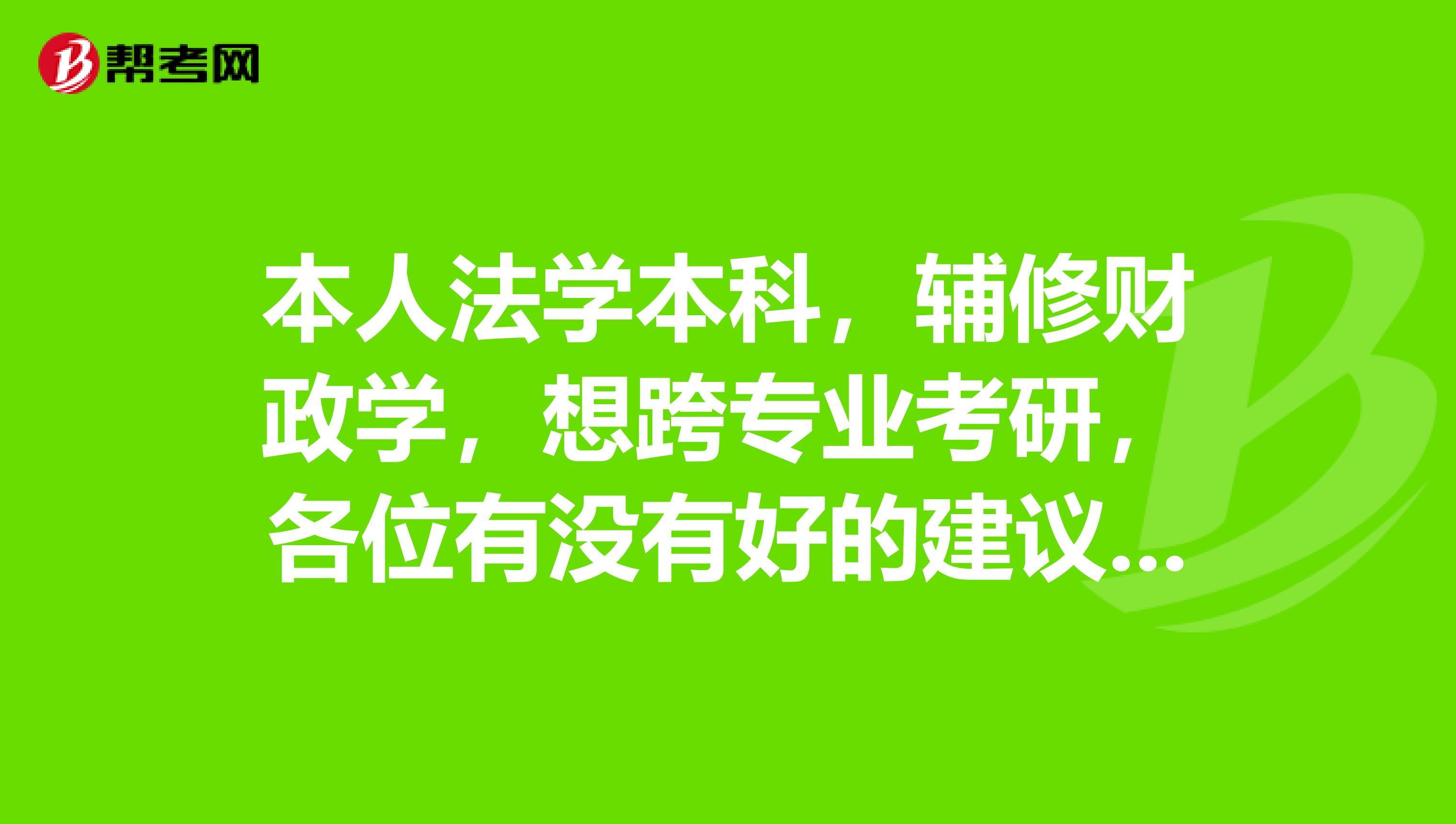 本人法學本科,輔修財政學,想跨專業考研,各位有._考研_幫考網