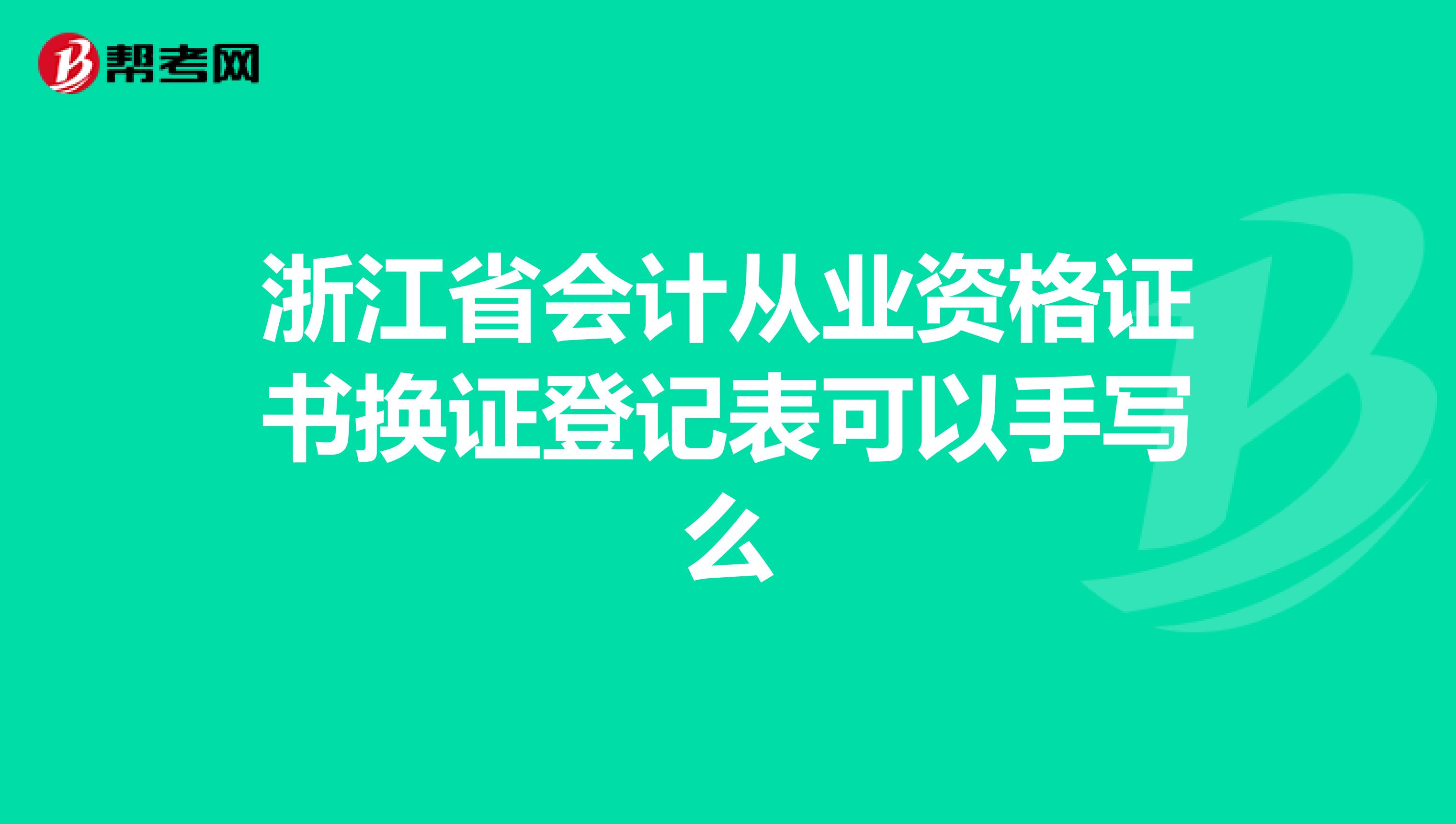 浙江省会计从业资格证书换证登记表可以手写么
