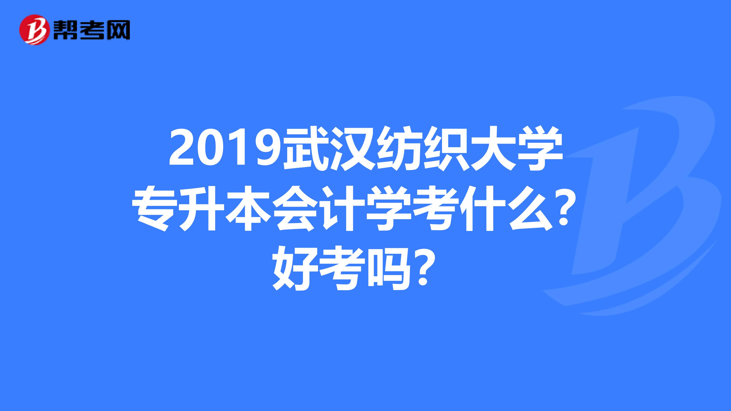 2019武汉纺织大学专升本会计学考什么？好考吗？