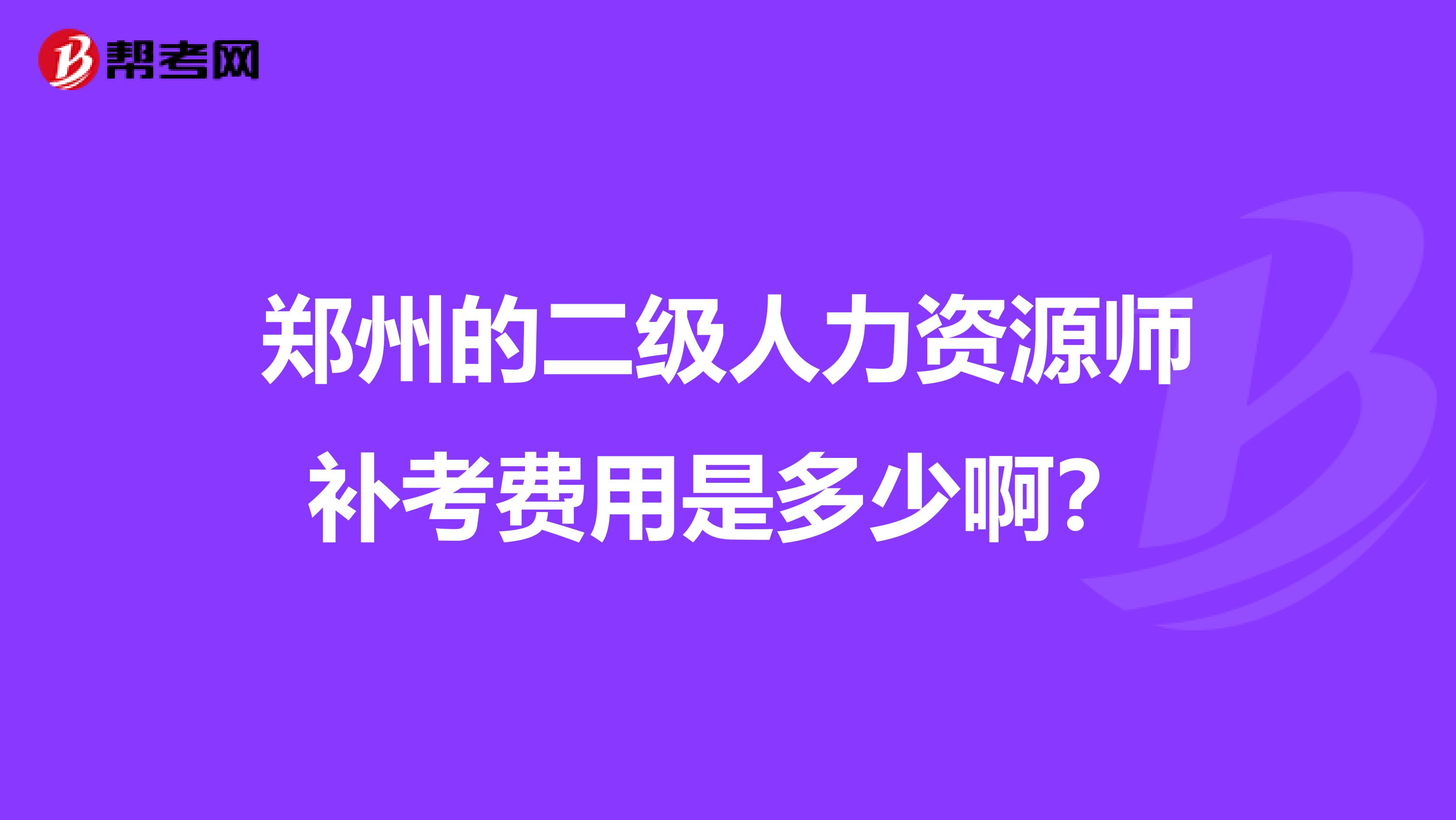 郑州的二级人力资源师补考费用是多少啊?