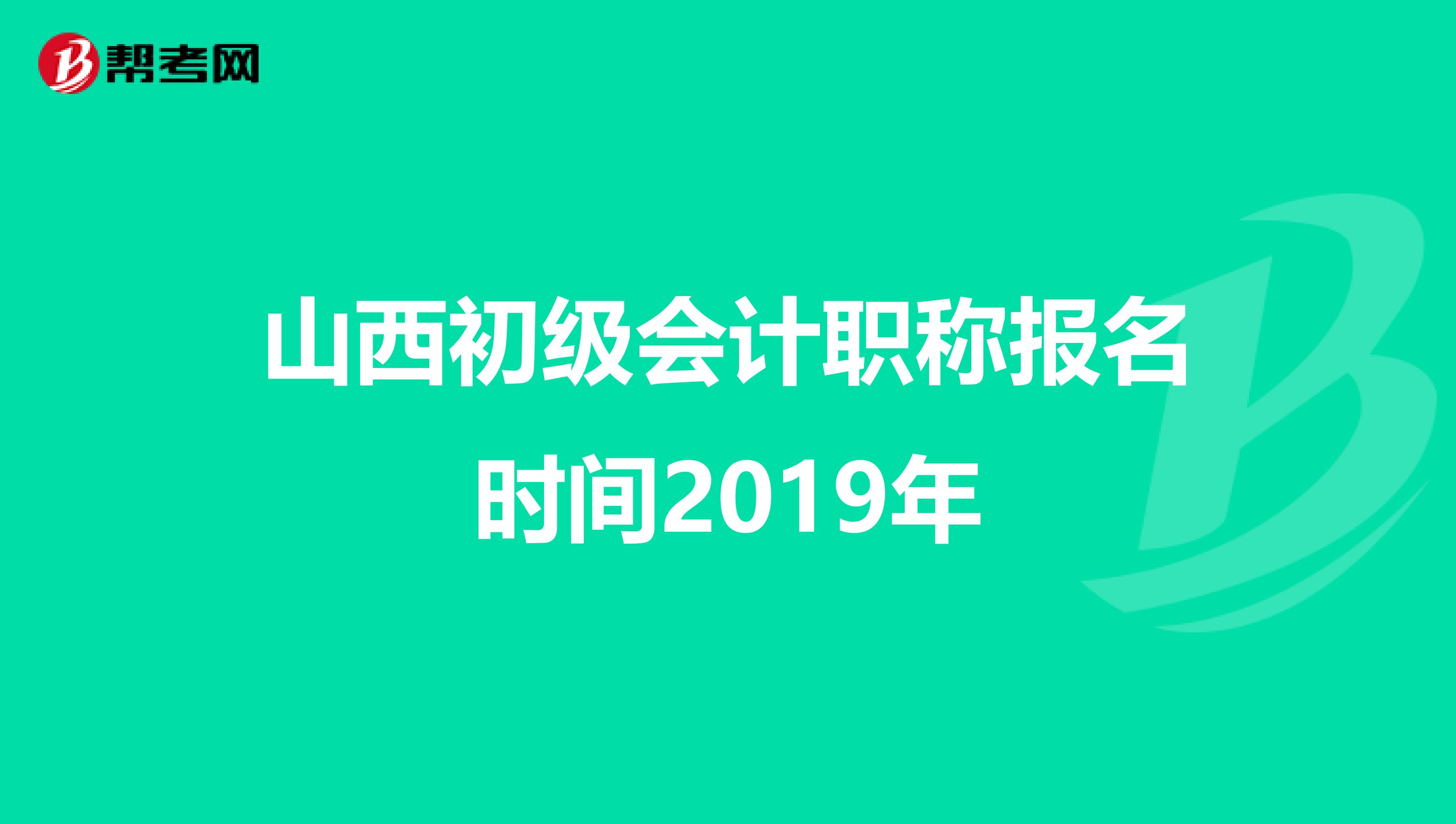 山西初级会计职称报名时间2019年