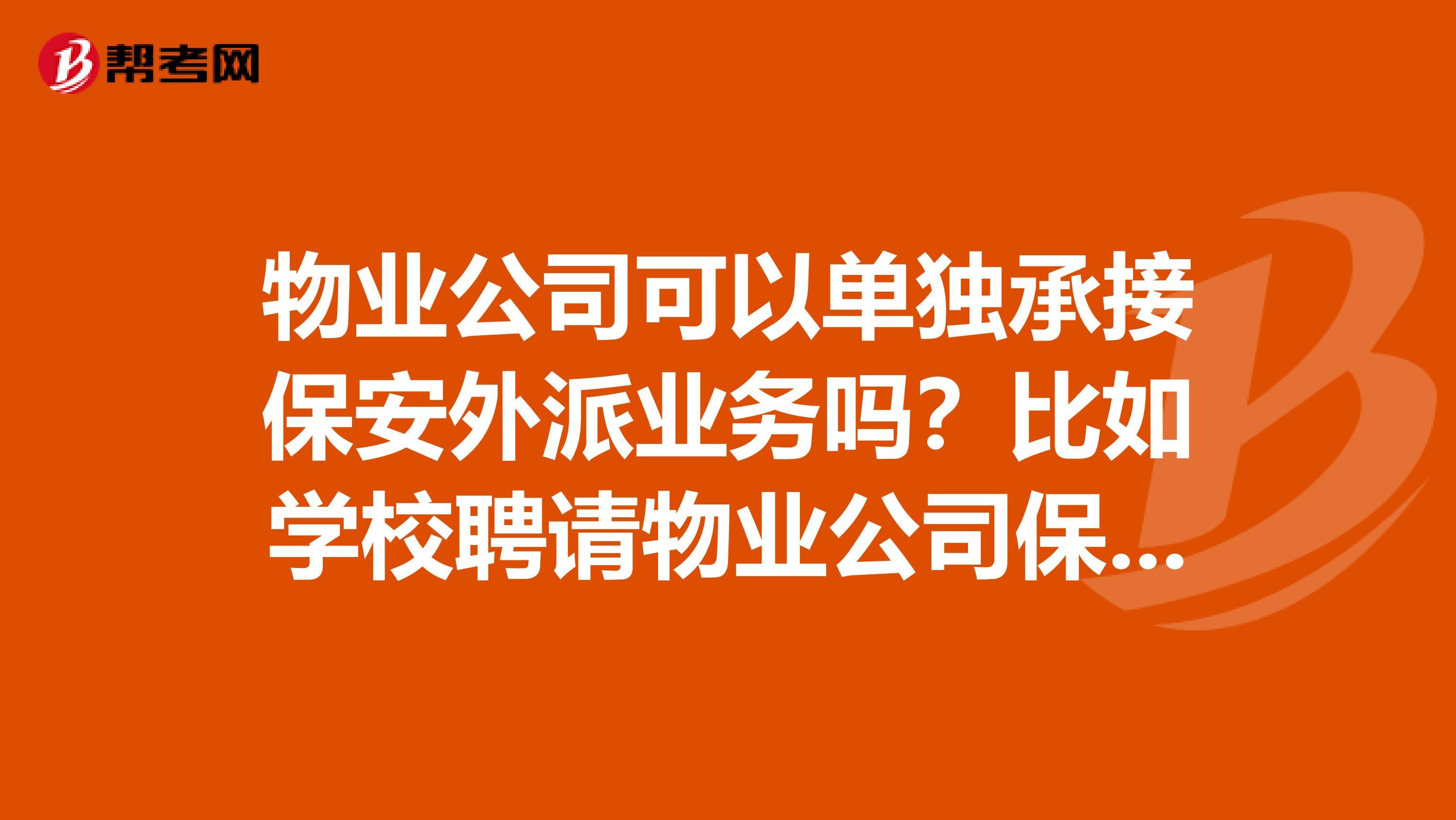物业公司可以单独承接保安外派业务吗?比如学校聘请物业公司保安负责门卫,这样合法吗?