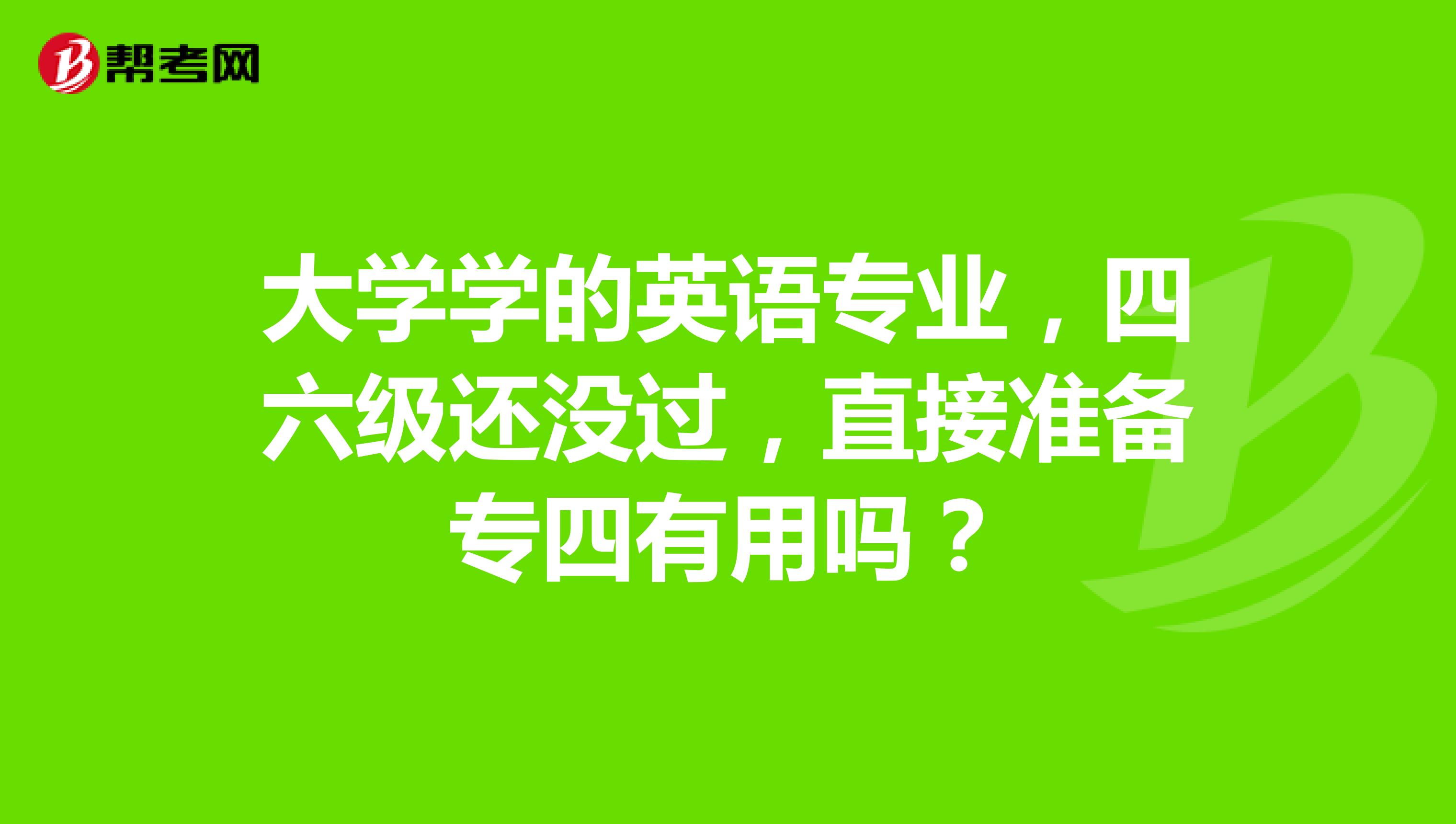 大学学的英语专业,四六级还没过,直接准备专四有用吗?