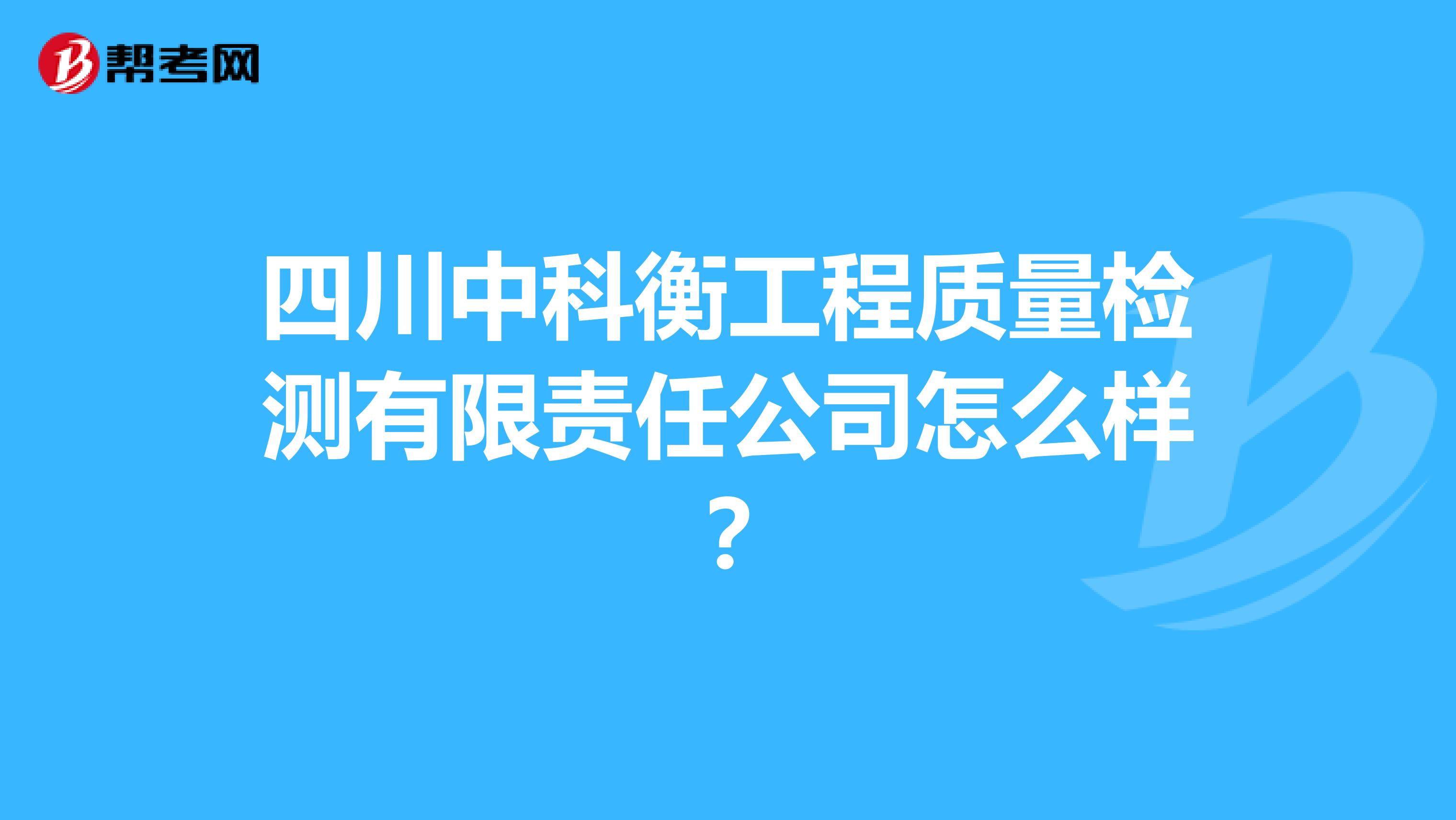 四川中科衡工程质量检测有限责任公司怎么样？