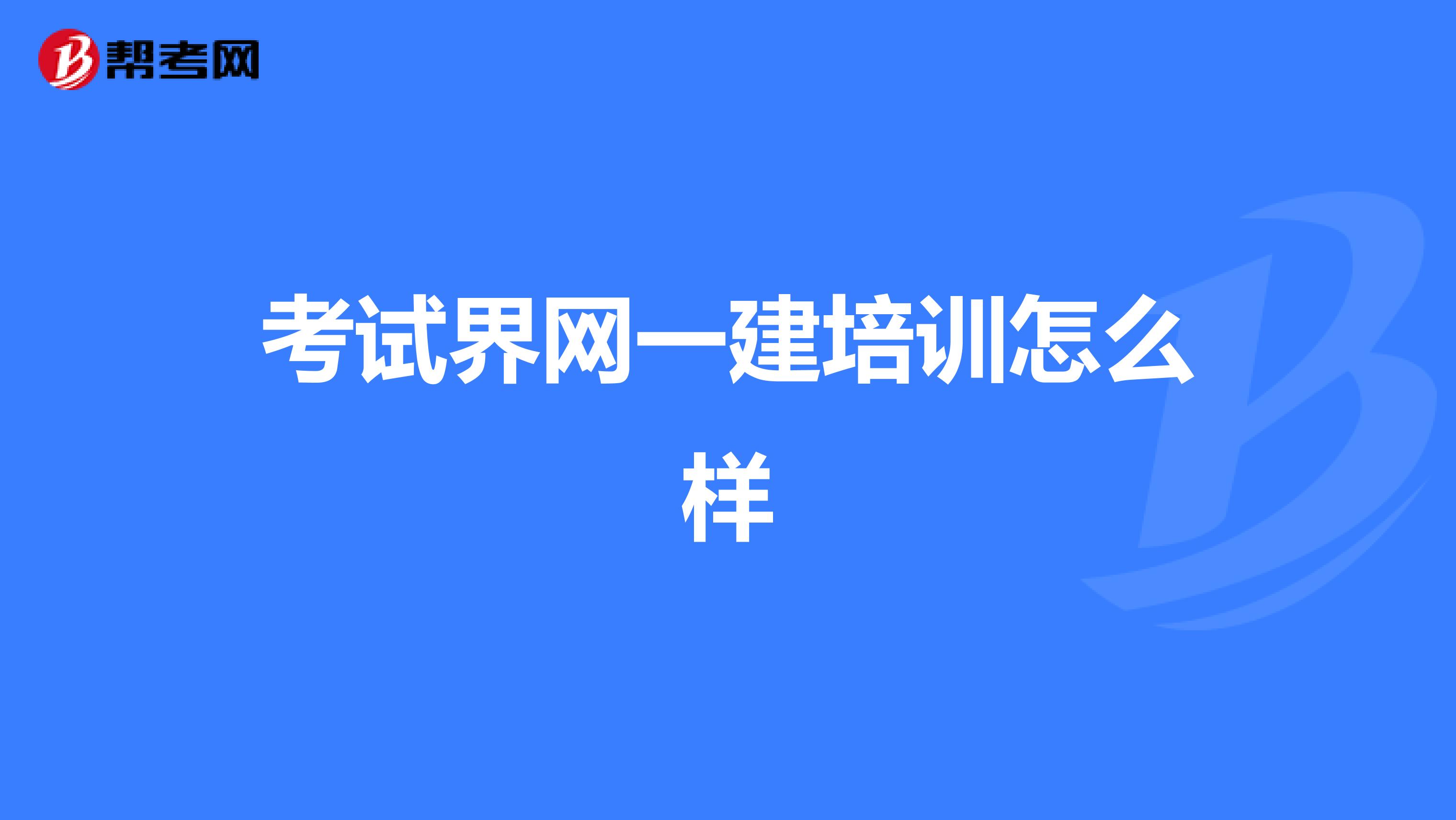 考试界网一建培训怎么样