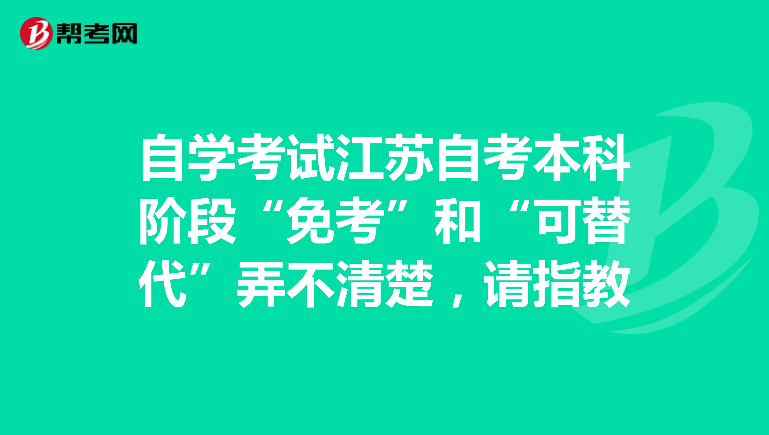 自学考试江苏自考本科阶段“免考”和“可替代”弄不清楚,请指教