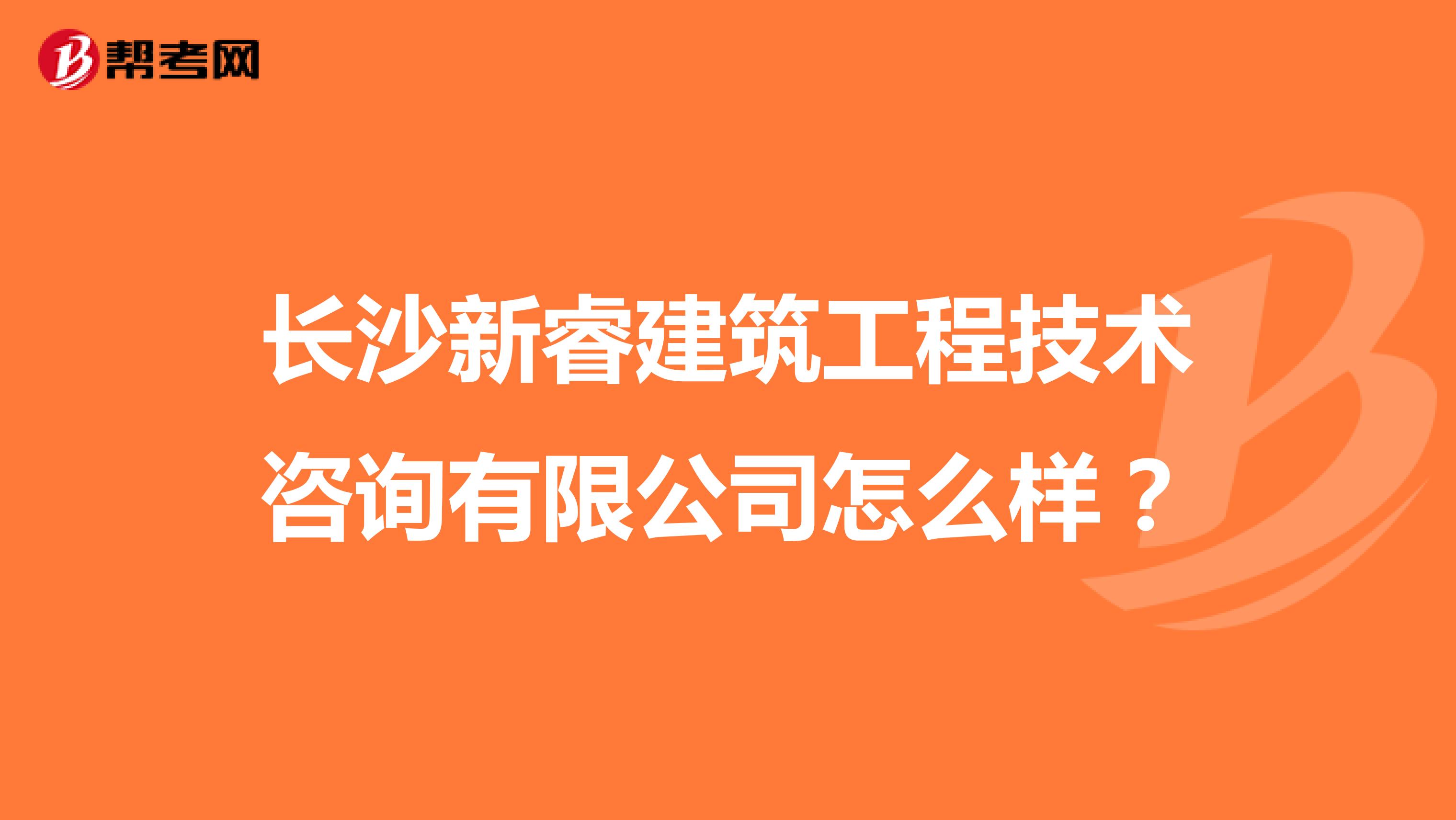长沙新睿建筑工程技术咨询有限公司怎么样?
