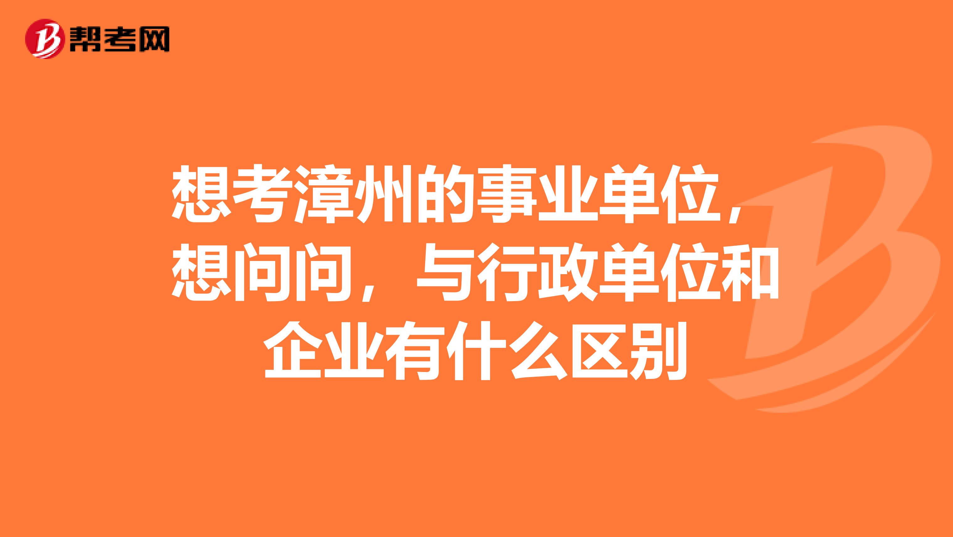 想考漳州的事业单位，想问问，与行政单位和企业有什么区别