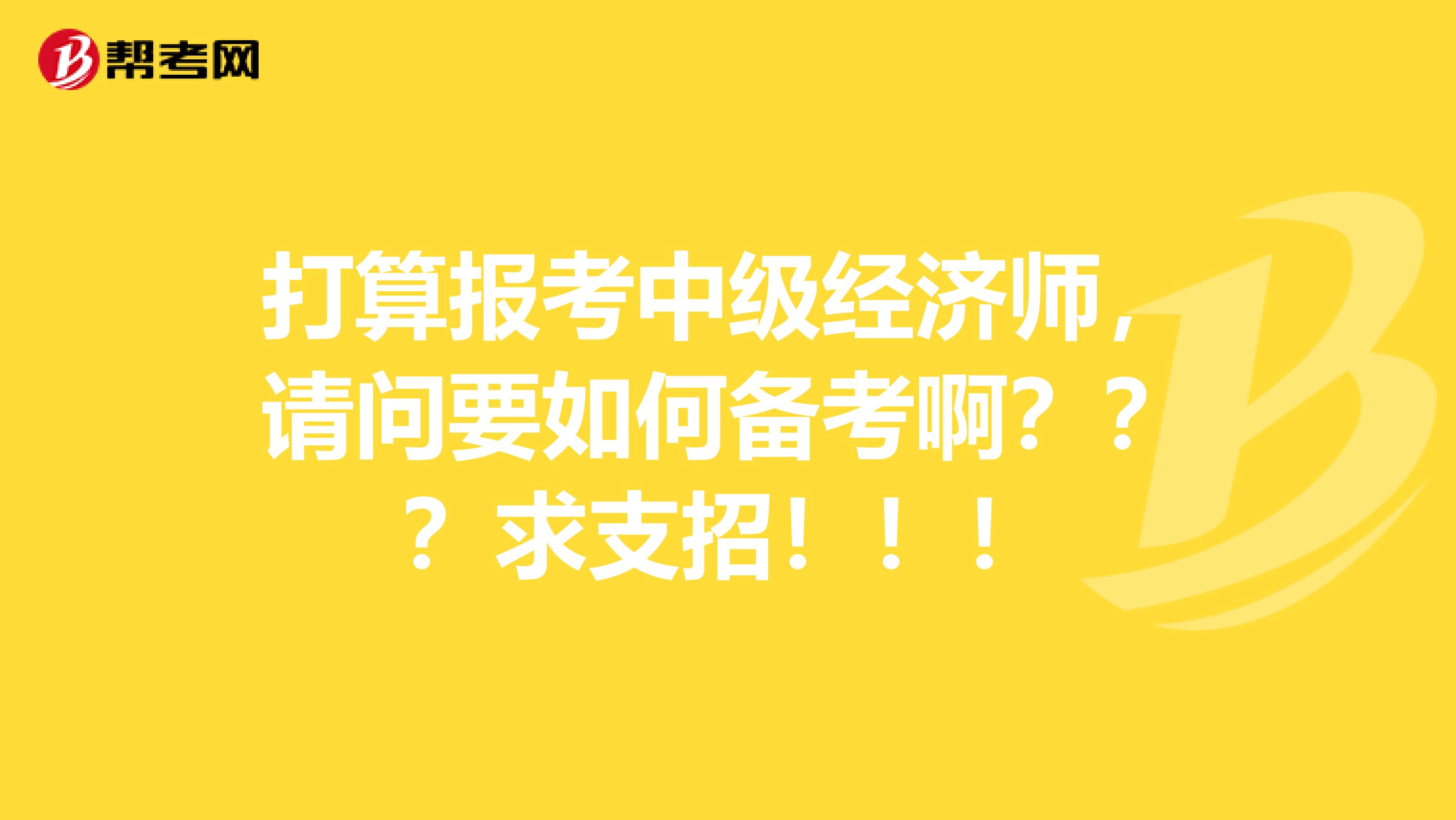 打算報(bào)考中級(jí)經(jīng)濟(jì)師，請(qǐng)問要如何備考??？？？求支招！??！