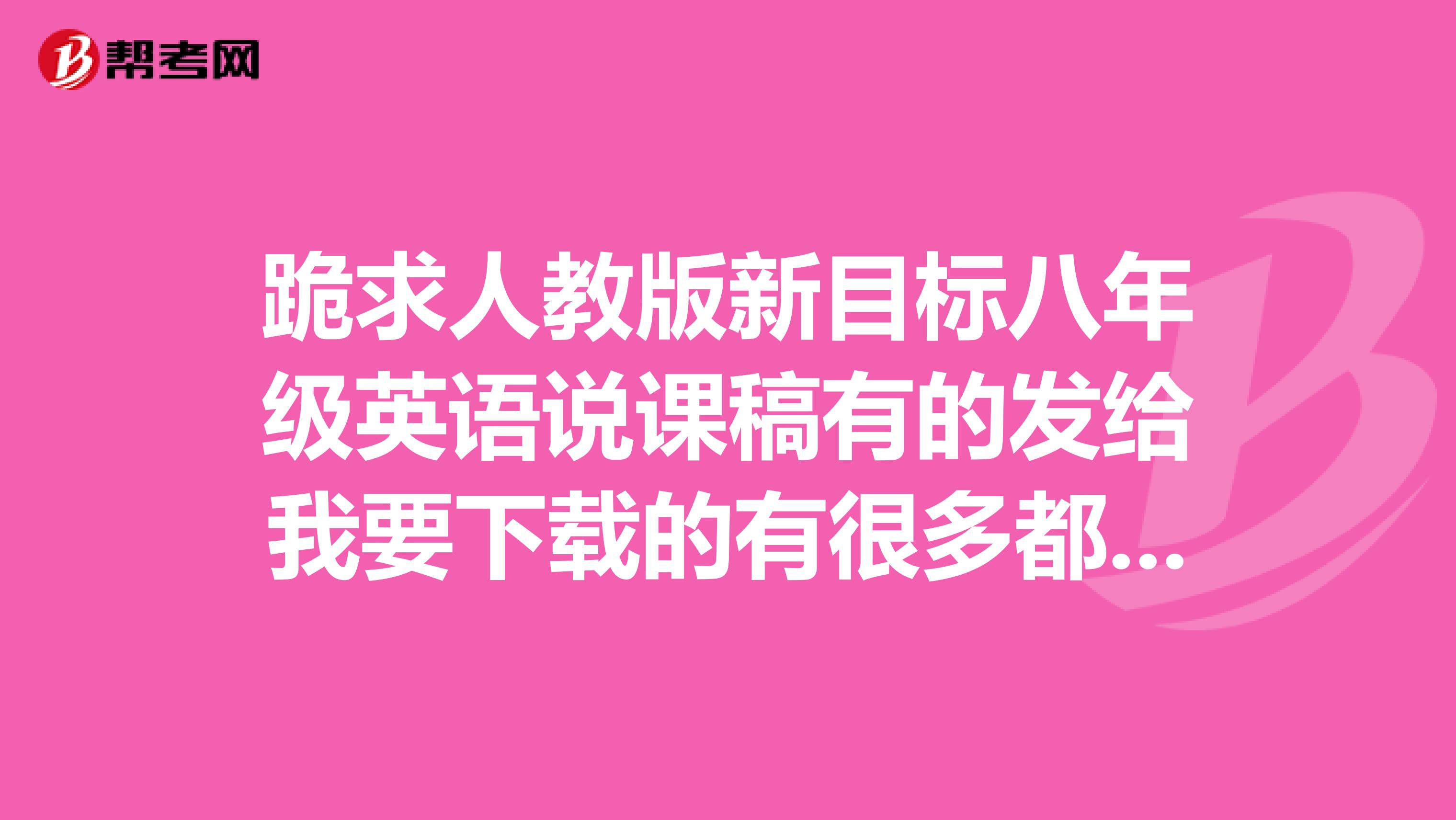 跪求人教版新目标八年级英语说课稿有的发给我要下载的有很多都不能下载谢谢